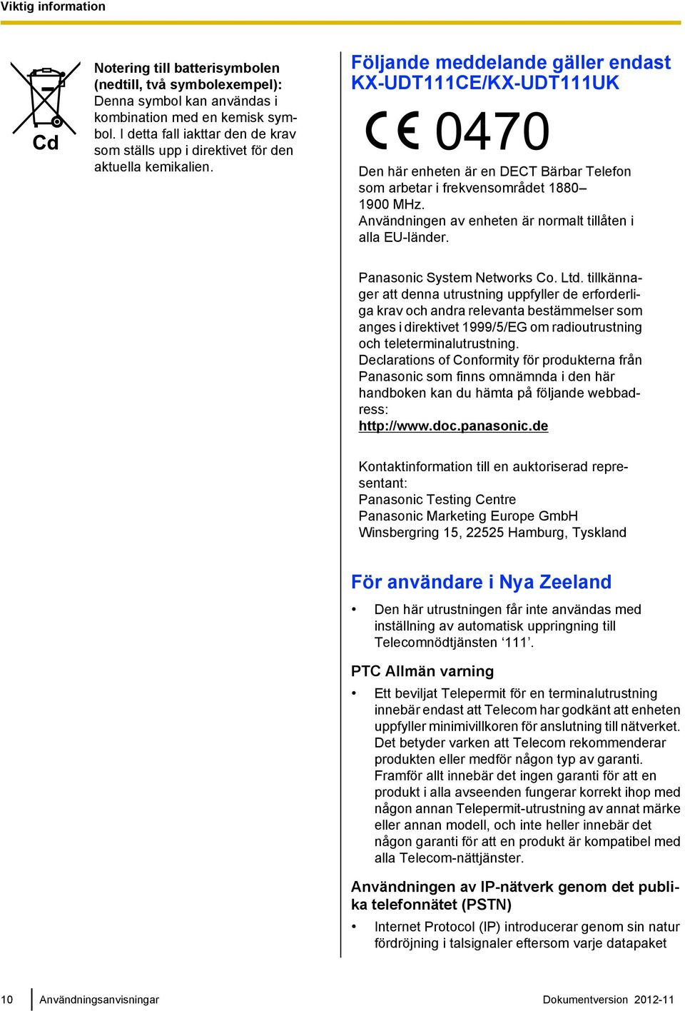 Följande meddelande gäller endast KX-UDT111CE/KX-UDT111UK Den här enheten är en DECT Bärbar Telefon som arbetar i frekvensområdet 1880 1900 MHz.