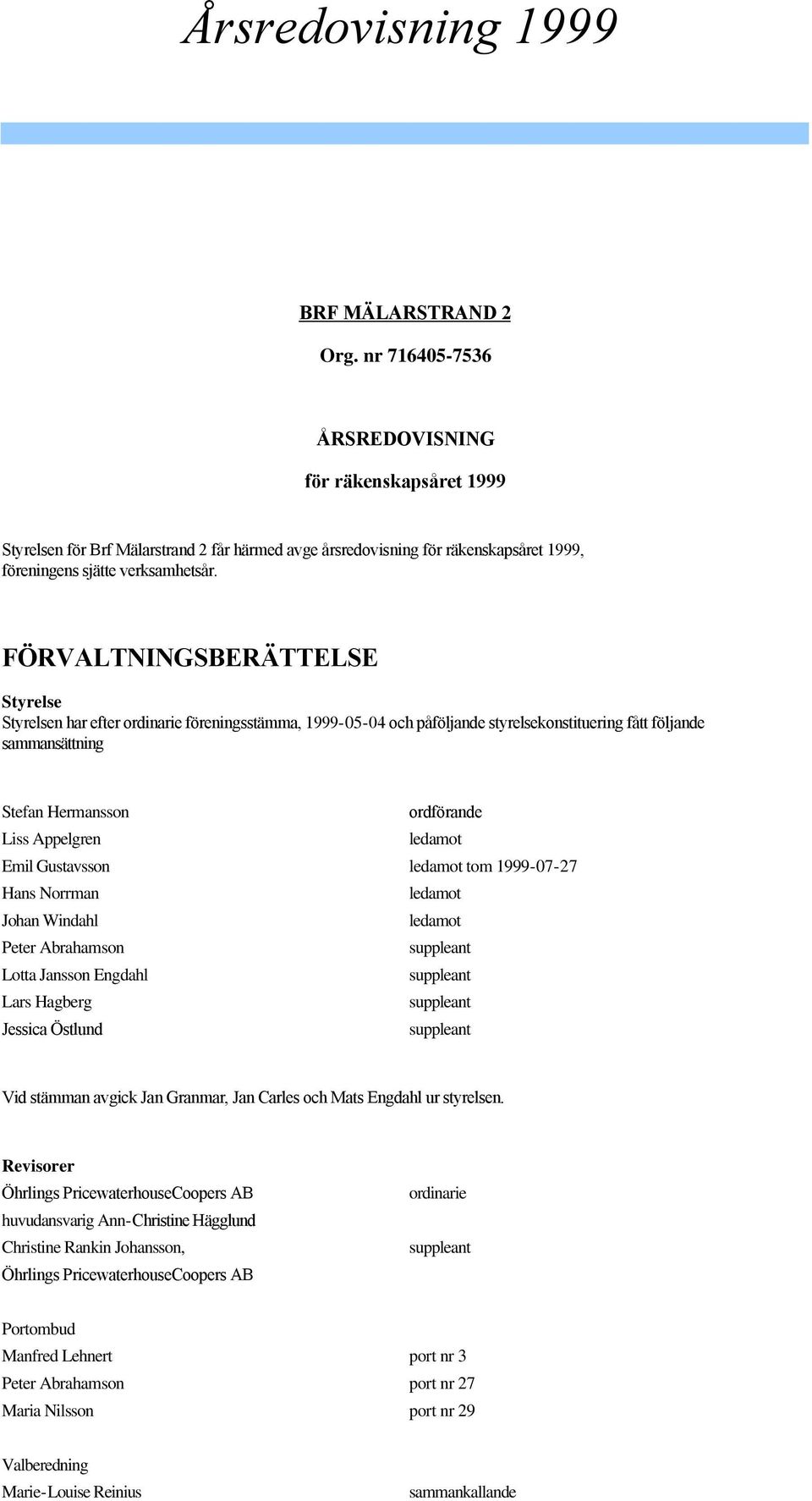 FÖRVALTNINGSBERÄTTELSE Styrelse Styrelsen har efter ordinarie föreningsstämma, 1999-05-04 och påföljande styrelsekonstituering fått följande sammansättning Stefan Hermansson ordförande Liss Appelgren