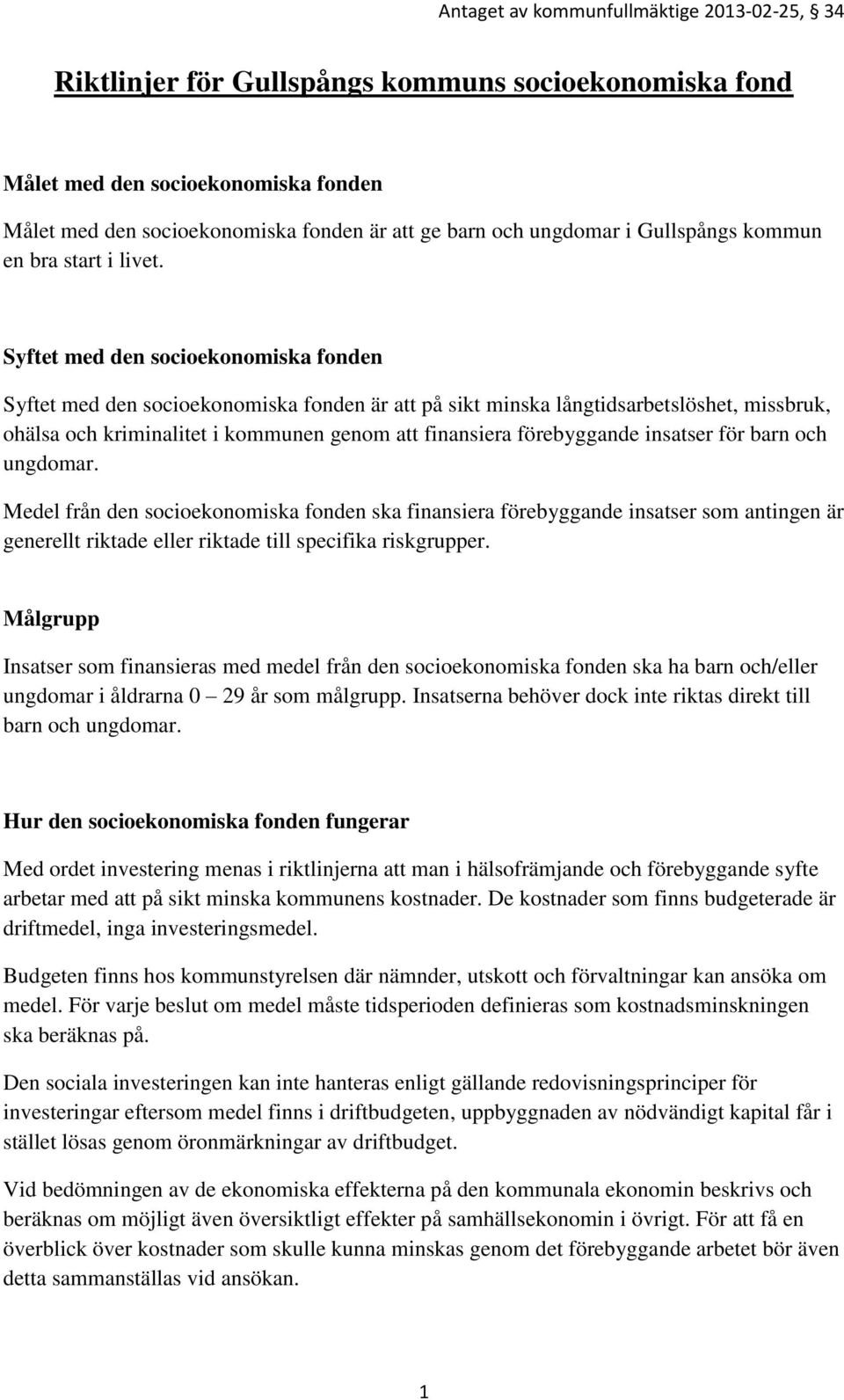 insatser för barn och ungdomar. Medel från den socioekonomiska fonden ska finansiera förebyggande insatser som antingen är generellt riktade eller riktade till specifika riskgrupper.