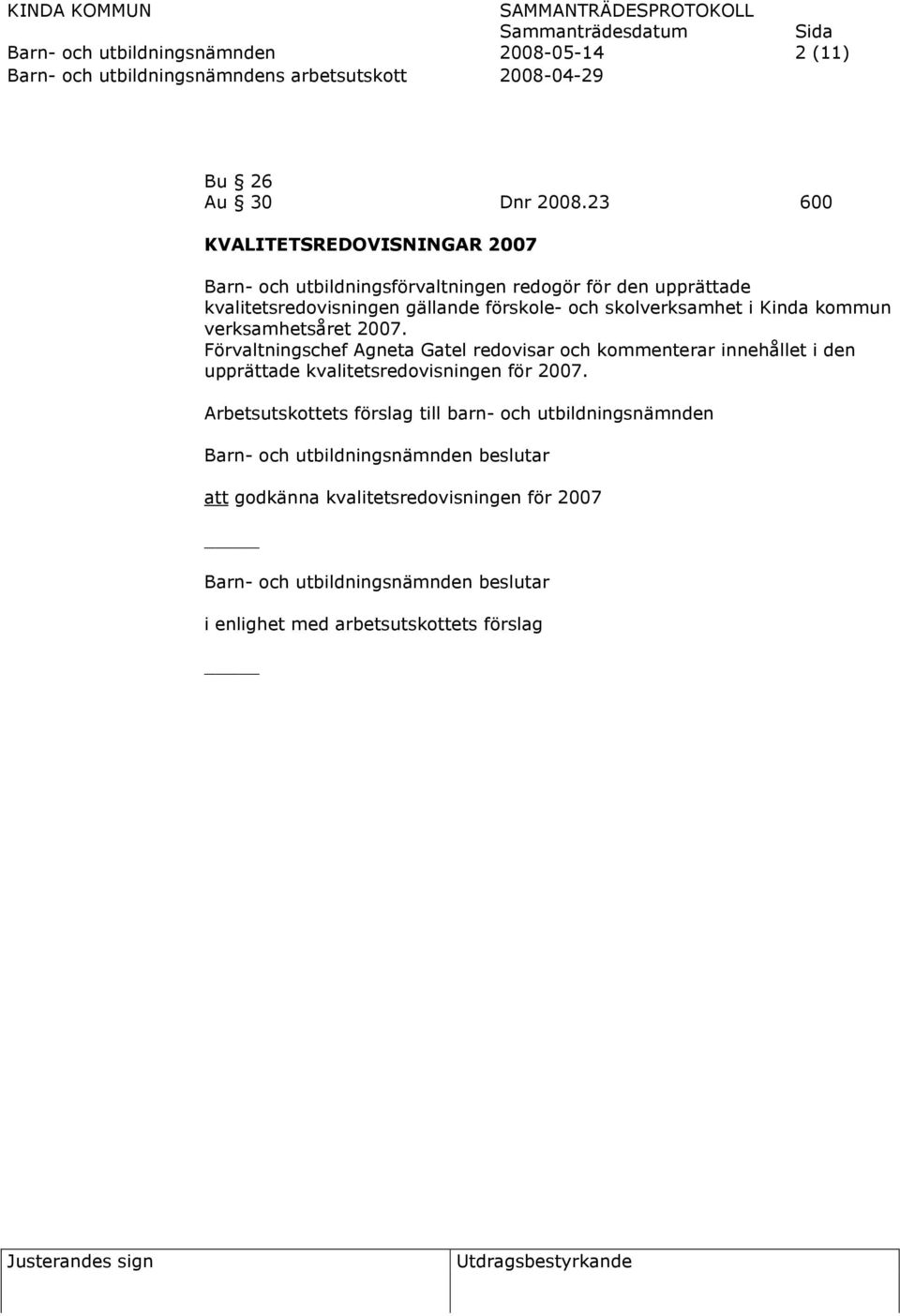 kvalitetsredovisningen gällande förskole- och skolverksamhet i Kinda kommun verksamhetsåret 2007.