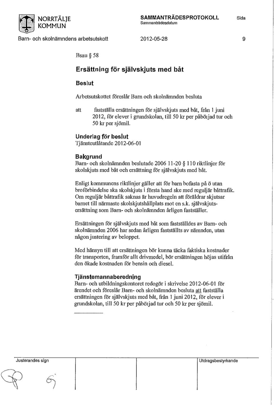 Underlag för beslut Tjänsteutlåtande 2012-06-01 Bakgrund Barn- och skolnämnden beslutade 2006 11-20 110 riktlinjer för skolskjuts med båt och ersättning för självskjuts med båt.