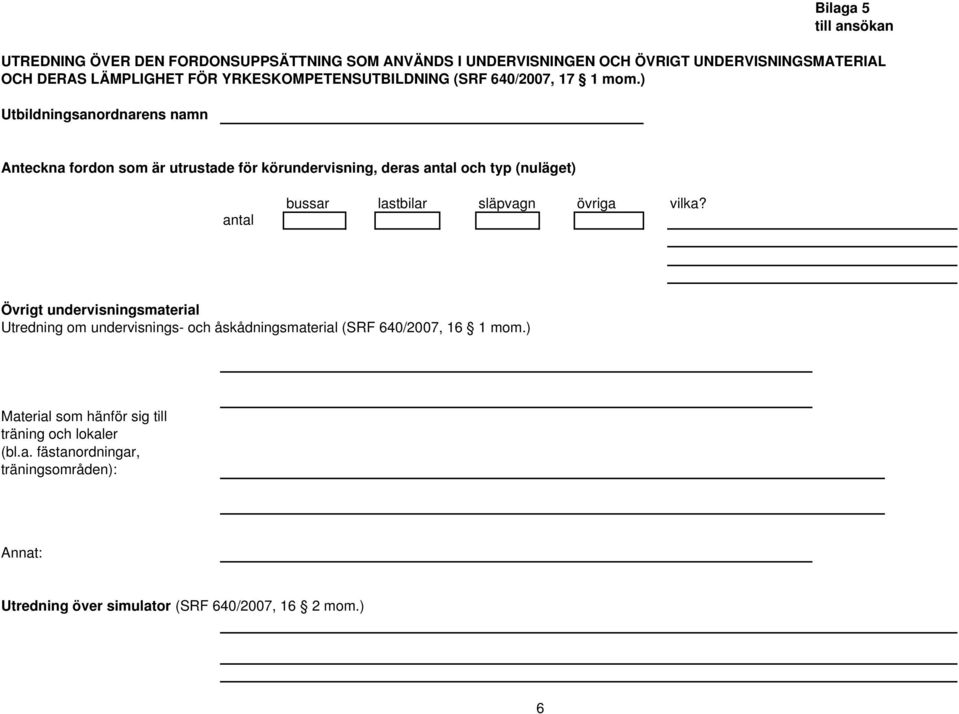 ) Anteckna fordon som är utrustade för körundervisning, deras antal och typ (nuläget) antal bussar lastbilar släpvagn övriga vilka?