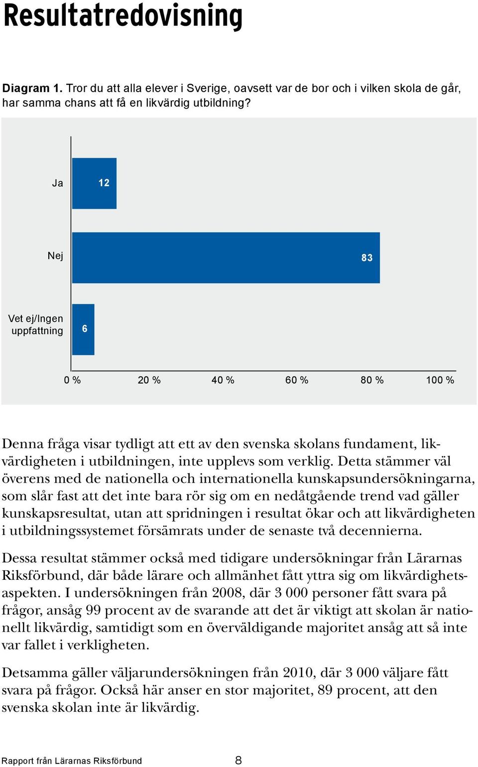 Detta stämmer väl överens med de nationella och internationella kunskapsundersökningarna, som slår fast att det inte bara rör sig om en nedåtgående trend vad gäller kunskapsresultat, utan att