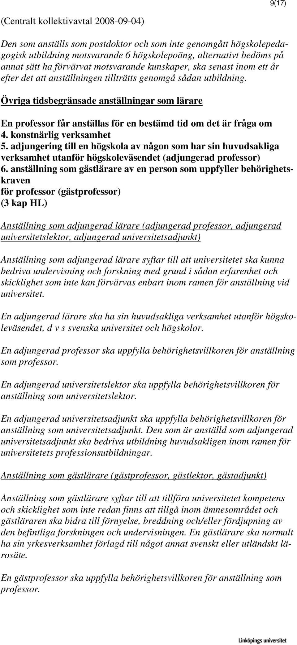 Övriga tidsbegränsade anställningar som lärare En professor får anställas för en bestämd tid om det är fråga om 4. konstnärlig verksamhet 5.