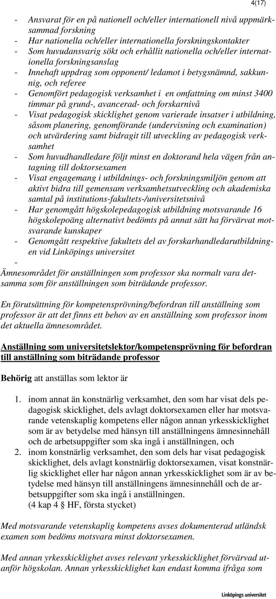 timmar på grund-, avancerad- och forskarnivå - Visat pedagogisk skicklighet genom varierade insatser i utbildning, såsom planering, genomförande (undervisning och examination) och utvärdering samt