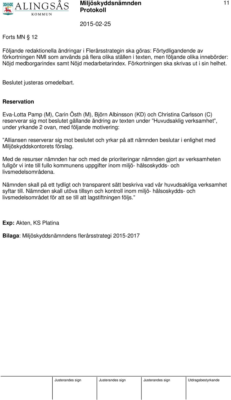 Reservation Eva-Lotta Pamp (M), Carin Östh (M), Björn Albinsson (KD) och Christina Carlsson (C) reserverar sig mot beslutet gällande ändring av texten under Huvudsaklig verksamhet, under yrkande 2