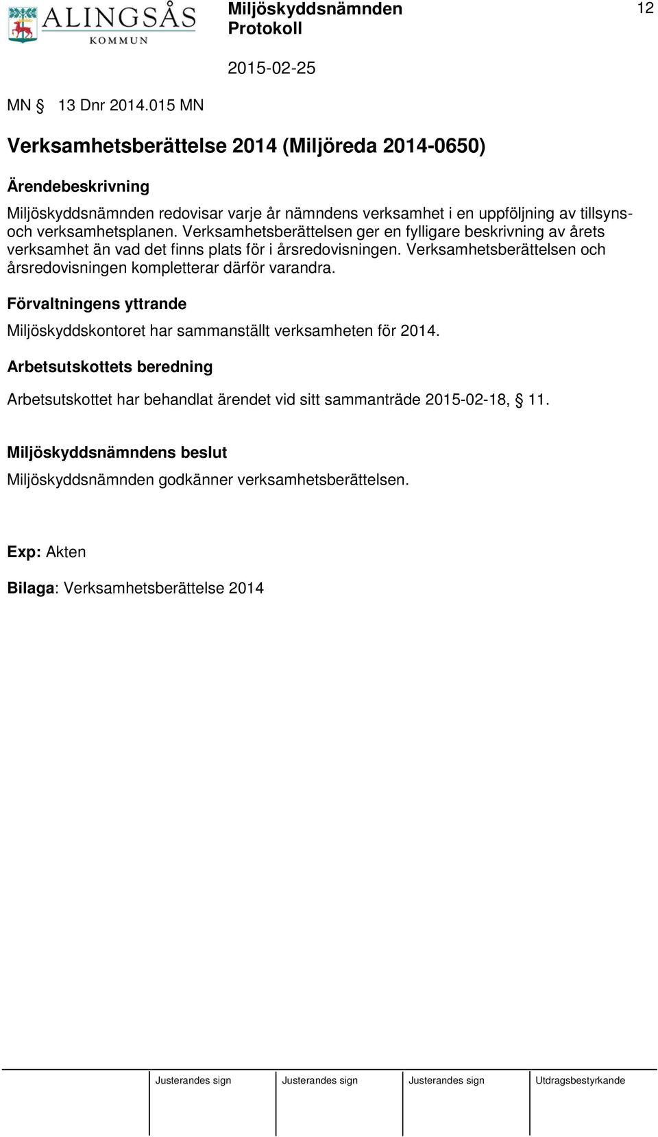 verksamhetsplanen. Verksamhetsberättelsen ger en fylligare beskrivning av årets verksamhet än vad det finns plats för i årsredovisningen.