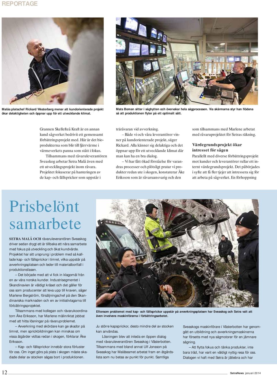 Grannen Skellefteå Kraft är en annan kund sågverket bedrivit ett gemensamt förbättringsprojekt med. Här är det bio - produkterna som blir till fjärrvärme i värmeverkets panna som stått i fokus.
