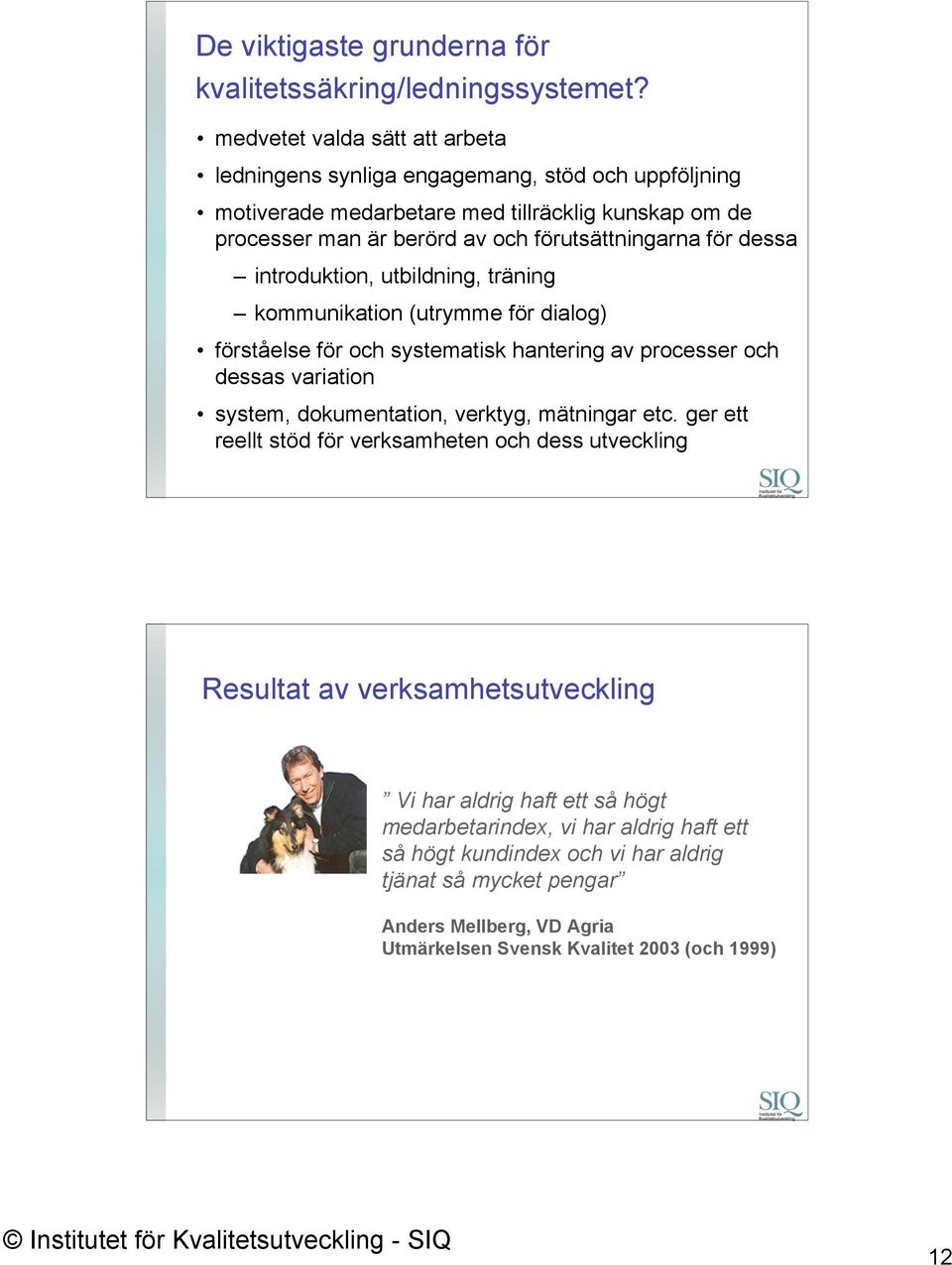 för dessa introduktion, utbildning, träning kommunikation (utrymme för dialog) förståelse för och systematisk hantering av processer och dessas variation system, dokumentation, verktyg,