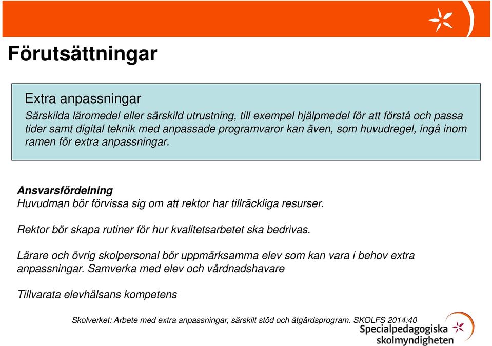 Ansvarsfördelning Huvudman bör förvissa sig om att rektor har tillräckliga resurser. Rektor bör skapa rutiner för hur kvalitetsarbetet ska bedrivas.