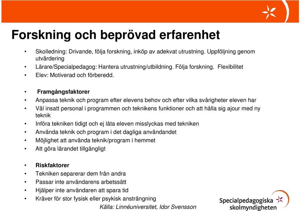 Framgångsfaktorer Anpassa teknik och program efter elevens behov och efter vilka svårigheter eleven har Väl insatt personal i programmen och teknikens funktioner och att hålla sig ajour med ny teknik