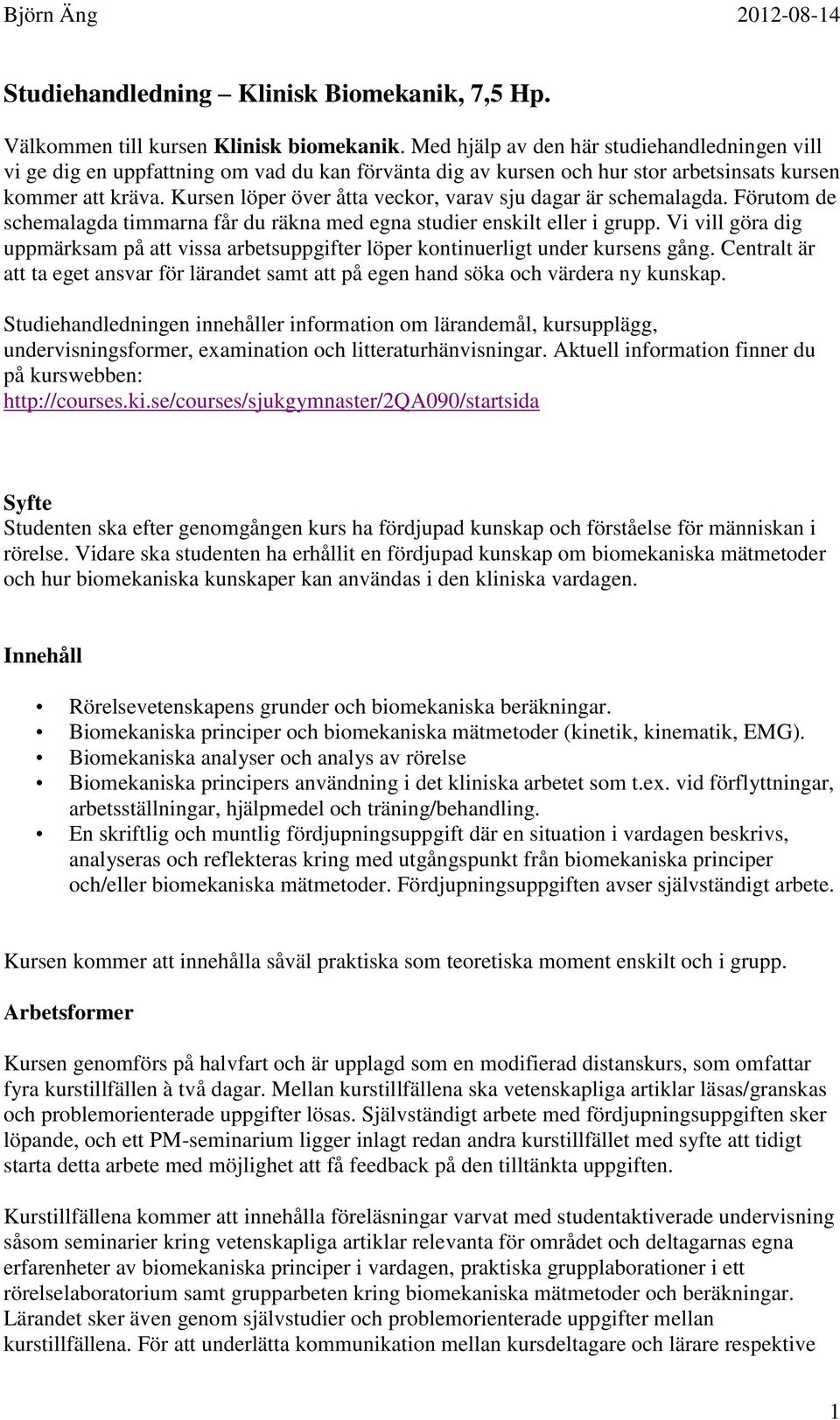 Kursen löper över åtta veckor, varav sju dagar är schemalagda. Förutom de schemalagda timmarna får du räkna med egna studier enskilt eller i grupp.