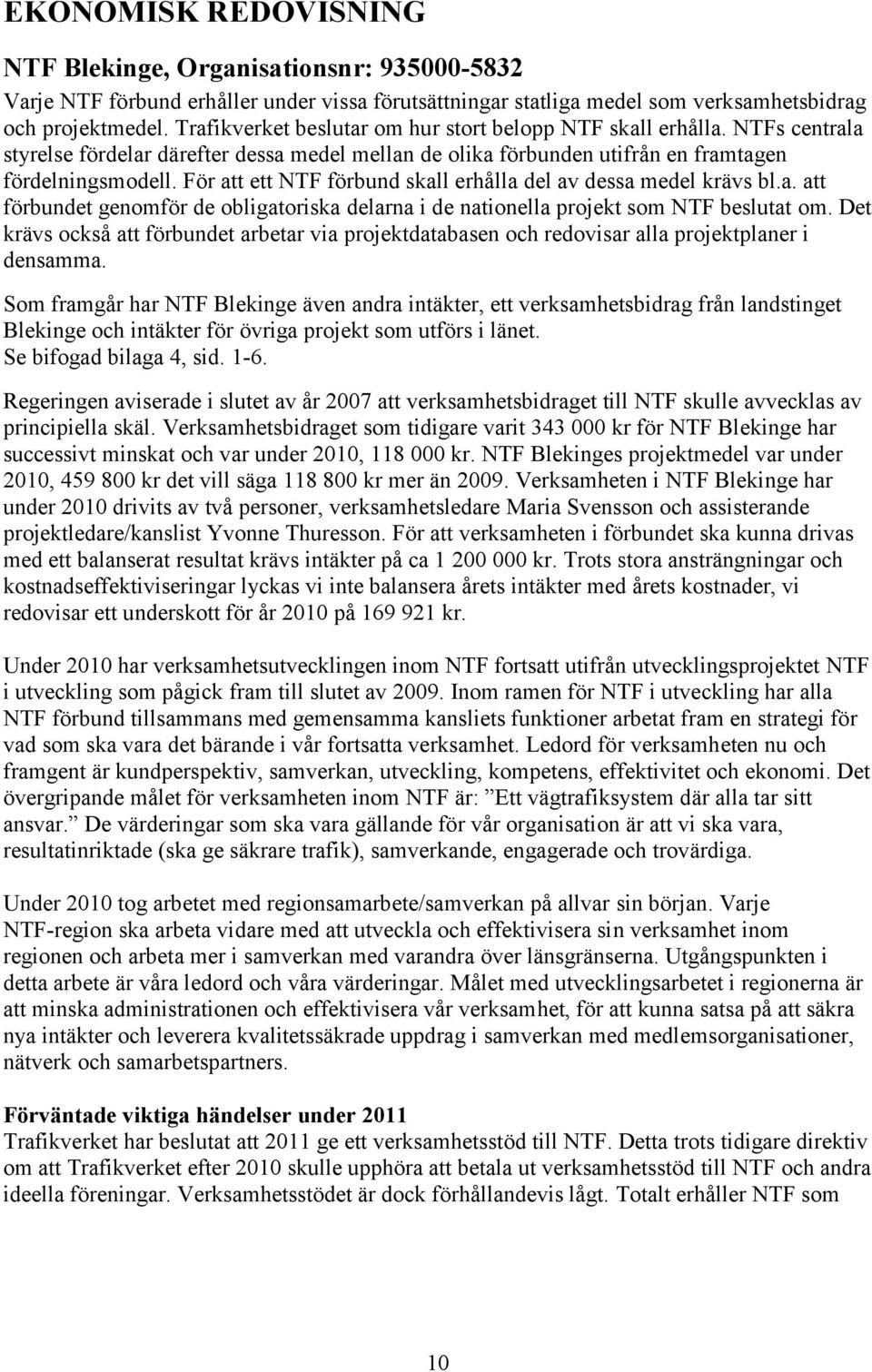 För att ett NTF förbund skall erhålla del av dessa medel krävs bl.a. att förbundet genomför de obligatoriska delarna i de nationella projekt som NTF beslutat om.
