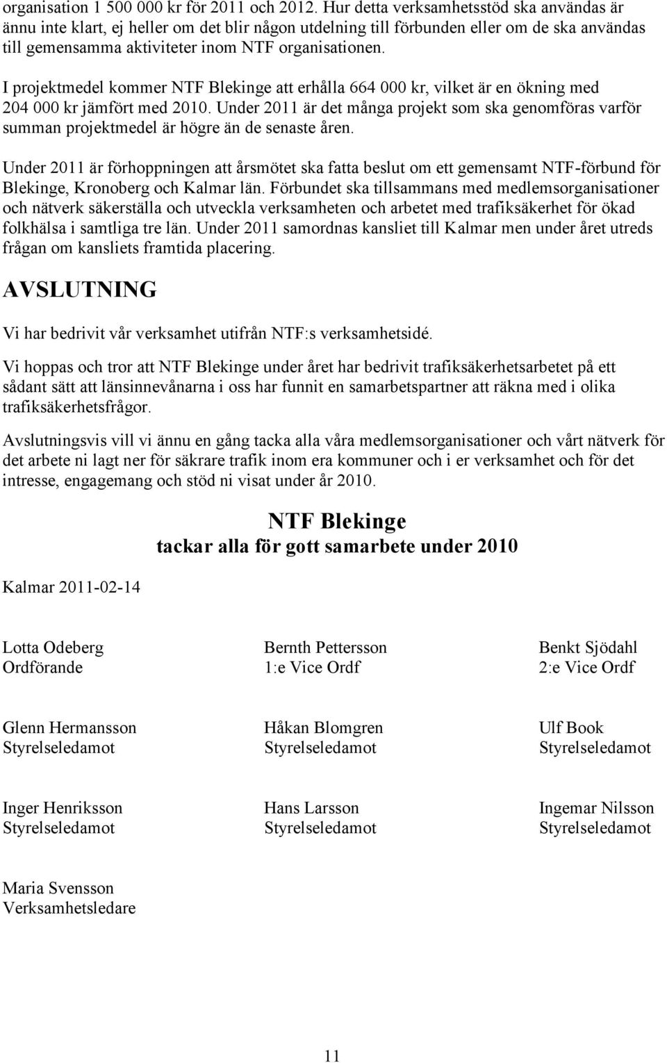 I projektmedel kommer NTF Blekinge att erhålla 664 000 kr, vilket är en ökning med 204 000 kr jämfört med 2010.