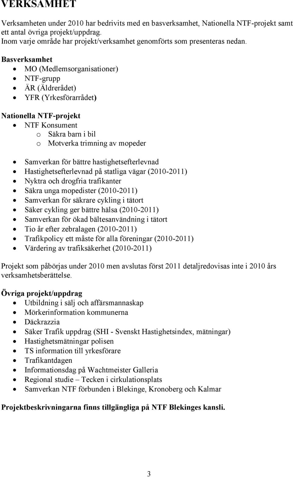 Basverksamhet MO (Medlemsorganisationer) NTF-grupp ÄR (Äldrerådet) YFR (Yrkesförarrådet) Nationella NTF-projekt NTF Konsument o Säkra barn i bil o Motverka trimning av mopeder Samverkan för bättre