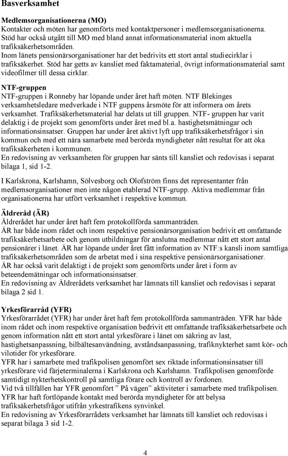 Inom länets pensionärsorganisationer har det bedrivits ett stort antal studiecirklar i trafiksäkerhet.