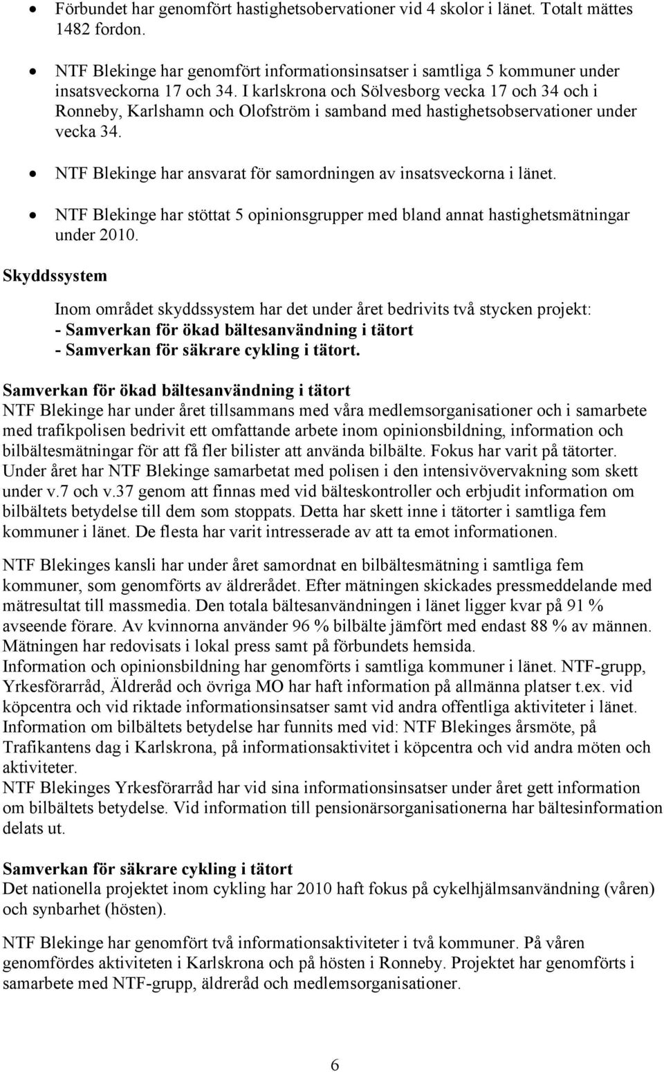 NTF Blekinge har ansvarat för samordningen av insatsveckorna i länet. NTF Blekinge har stöttat 5 opinionsgrupper med bland annat hastighetsmätningar under 2010.