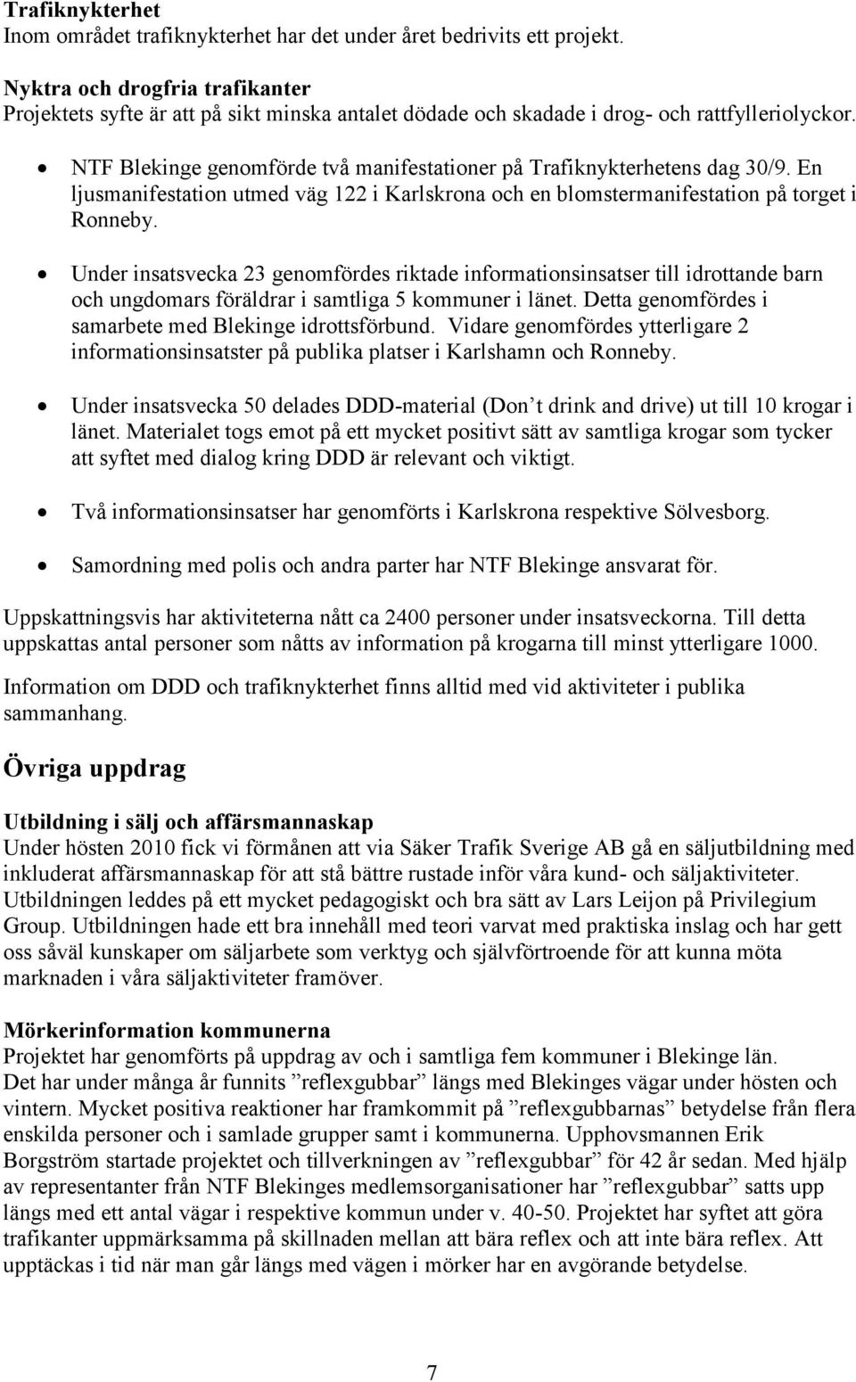 NTF Blekinge genomförde två manifestationer på Trafiknykterhetens dag 30/9. En ljusmanifestation utmed väg 122 i Karlskrona och en blomstermanifestation på torget i Ronneby.