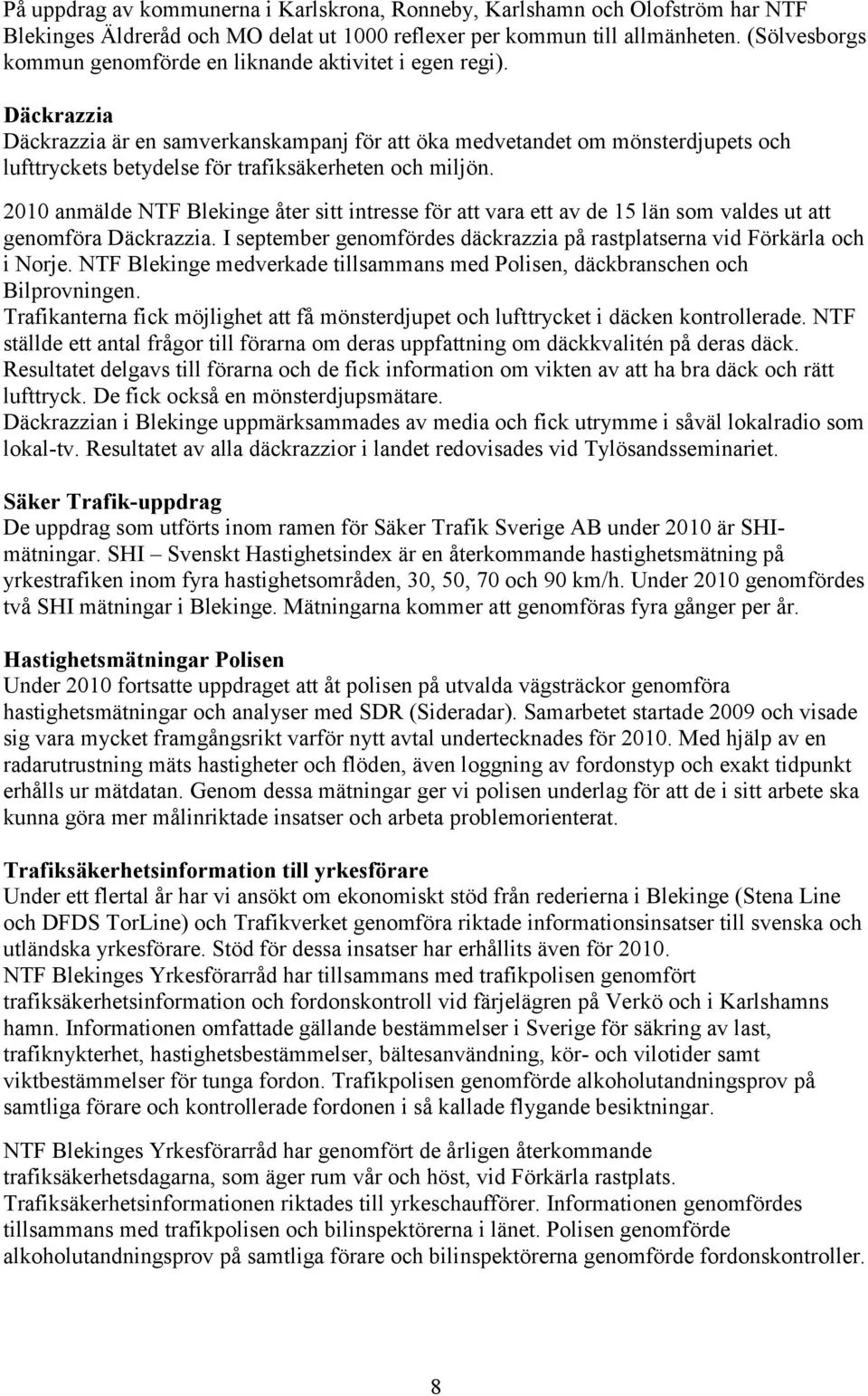 Däckrazzia Däckrazzia är en samverkanskampanj för att öka medvetandet om mönsterdjupets och lufttryckets betydelse för trafiksäkerheten och miljön.