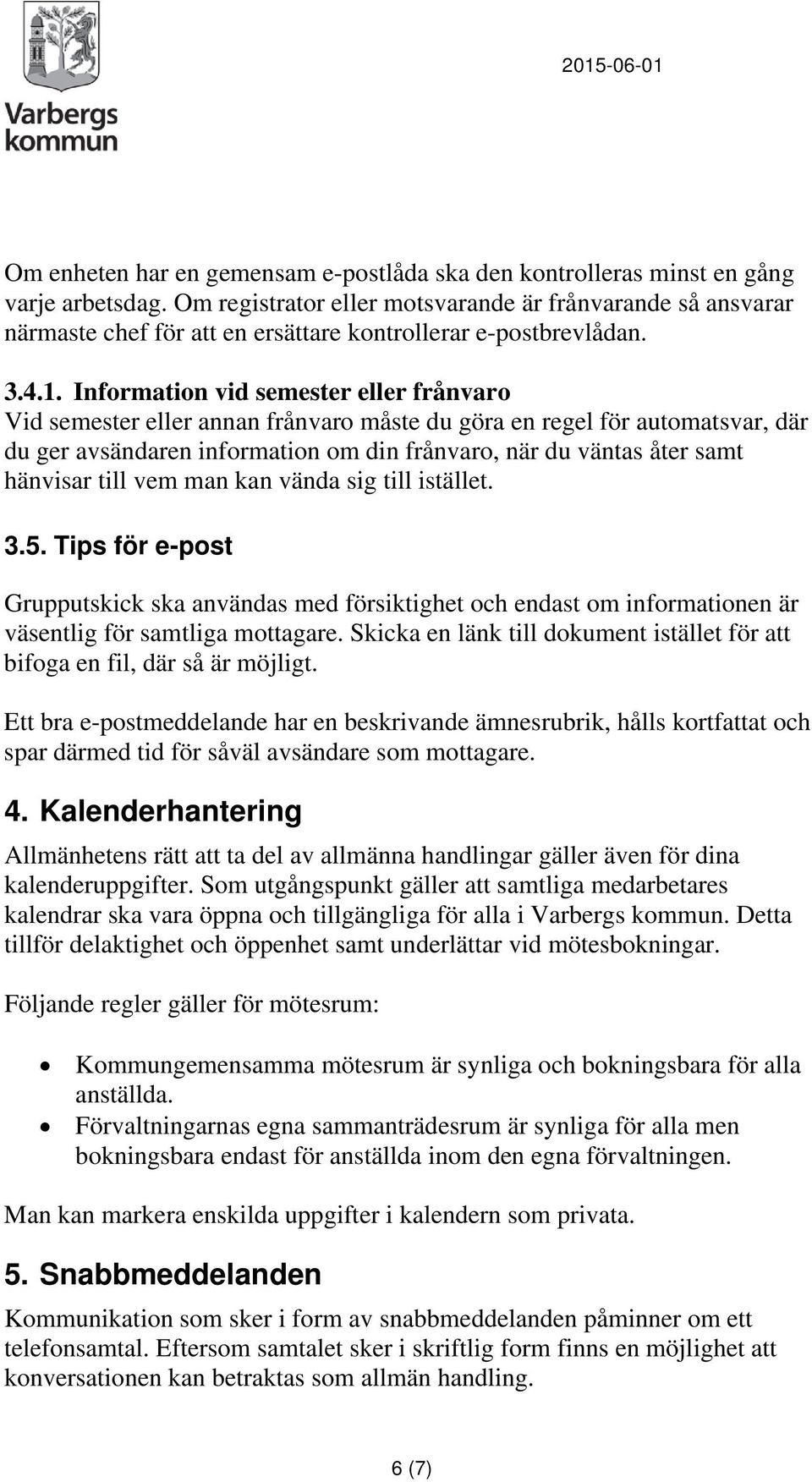 Information vid semester eller frånvaro Vid semester eller annan frånvaro måste du göra en regel för automatsvar, där du ger avsändaren information om din frånvaro, när du väntas åter samt hänvisar