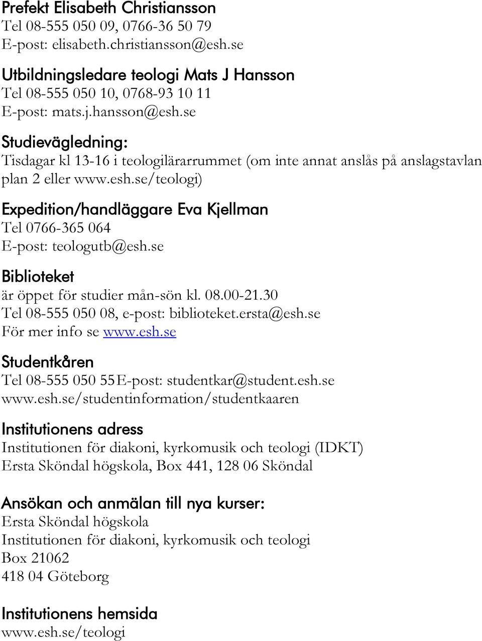 se Biblioteket är öppet för studier mån-sön kl. 08.00-21.30 Tel 08-555 050 08, e-post: biblioteket.ersta@esh.se För mer info se www.esh.se Studentkåren Tel 08-555 050 55 E-post: studentkar@student.