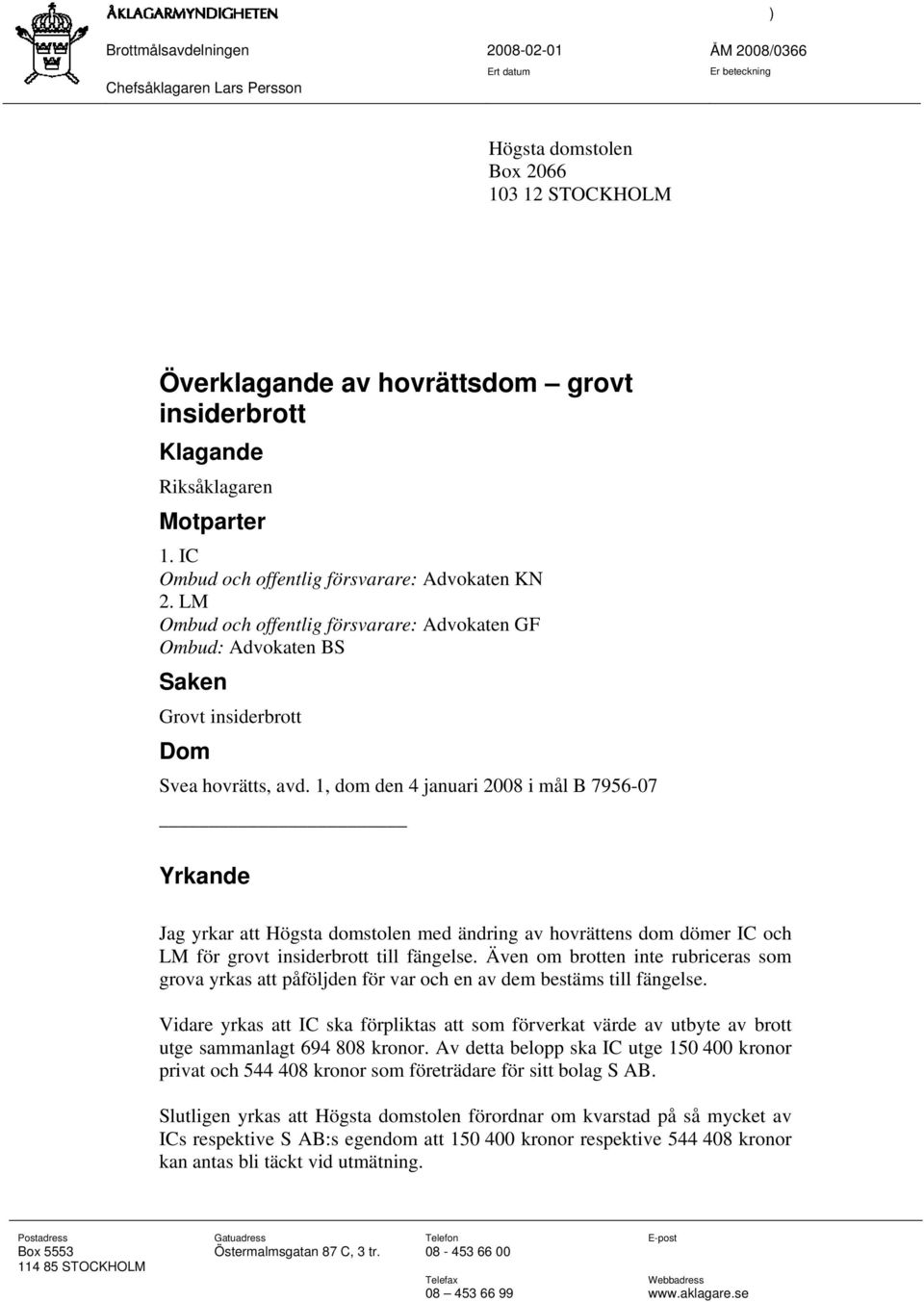 1, dom den 4 januari 2008 i mål B 7956-07 Yrkande Jag yrkar att Högsta domstolen med ändring av hovrättens dom dömer IC och LM för grovt insiderbrott till fängelse.