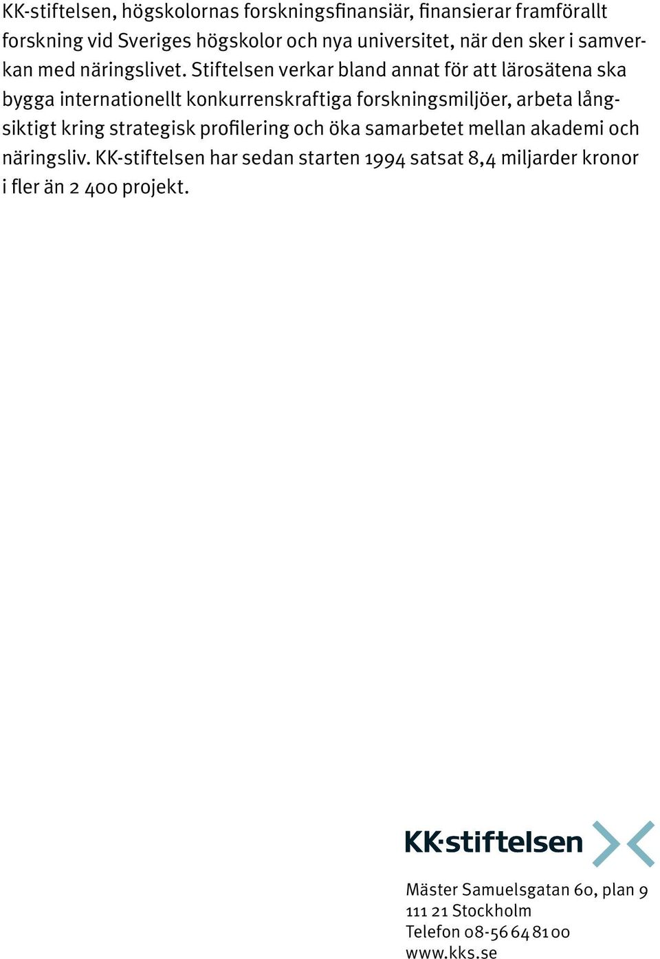 Stiftelsen verkar bland annat för att lärosätena ska bygga internationellt konkurrenskraftiga forskningsmiljöer, arbeta långsiktigt kring