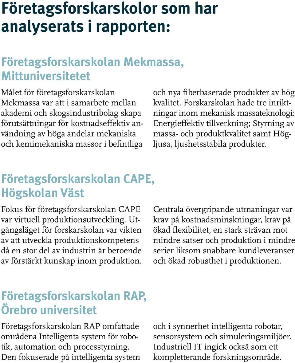 Forskarskolan hade tre in riktningar inom mekanisk massatek no logi: Energieffektiv tillverkning; Styrning av massa- och produktkvalitet samt Högljusa, ljushetsstabila produkter.