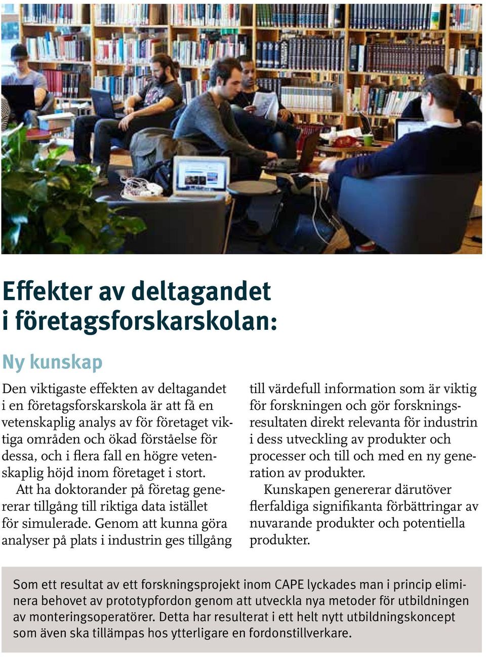 Genom att kunna göra analyser på plats i industrin ges tillgång till värdefull information som är viktig för forskningen och gör forskningsresultaten direkt relevanta för industrin i dess utveckling