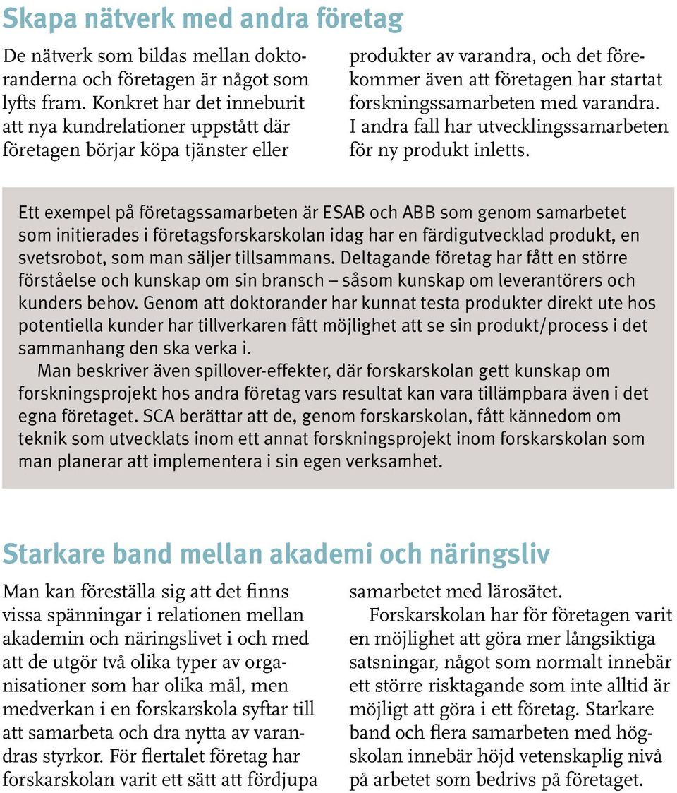 varandra. I andra fall har utvecklingssamarbeten för ny produkt inletts.