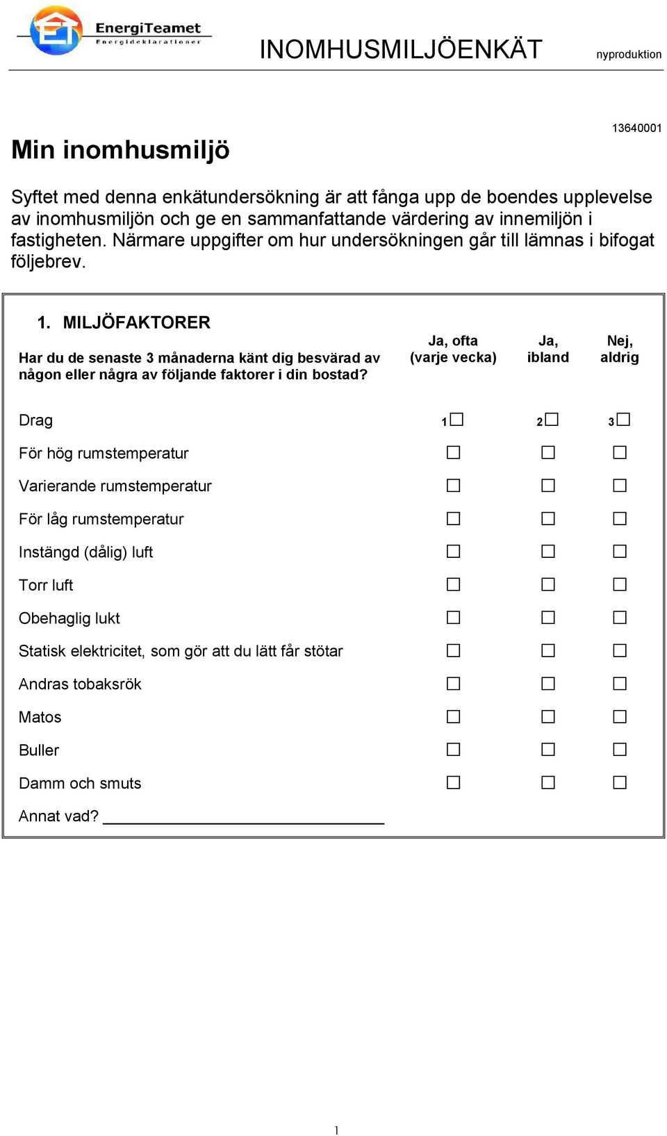 MILJÖFAKTORER Har du de senaste 3 månaderna känt dig besvärad av någon eller några av följande faktorer i din bostad?