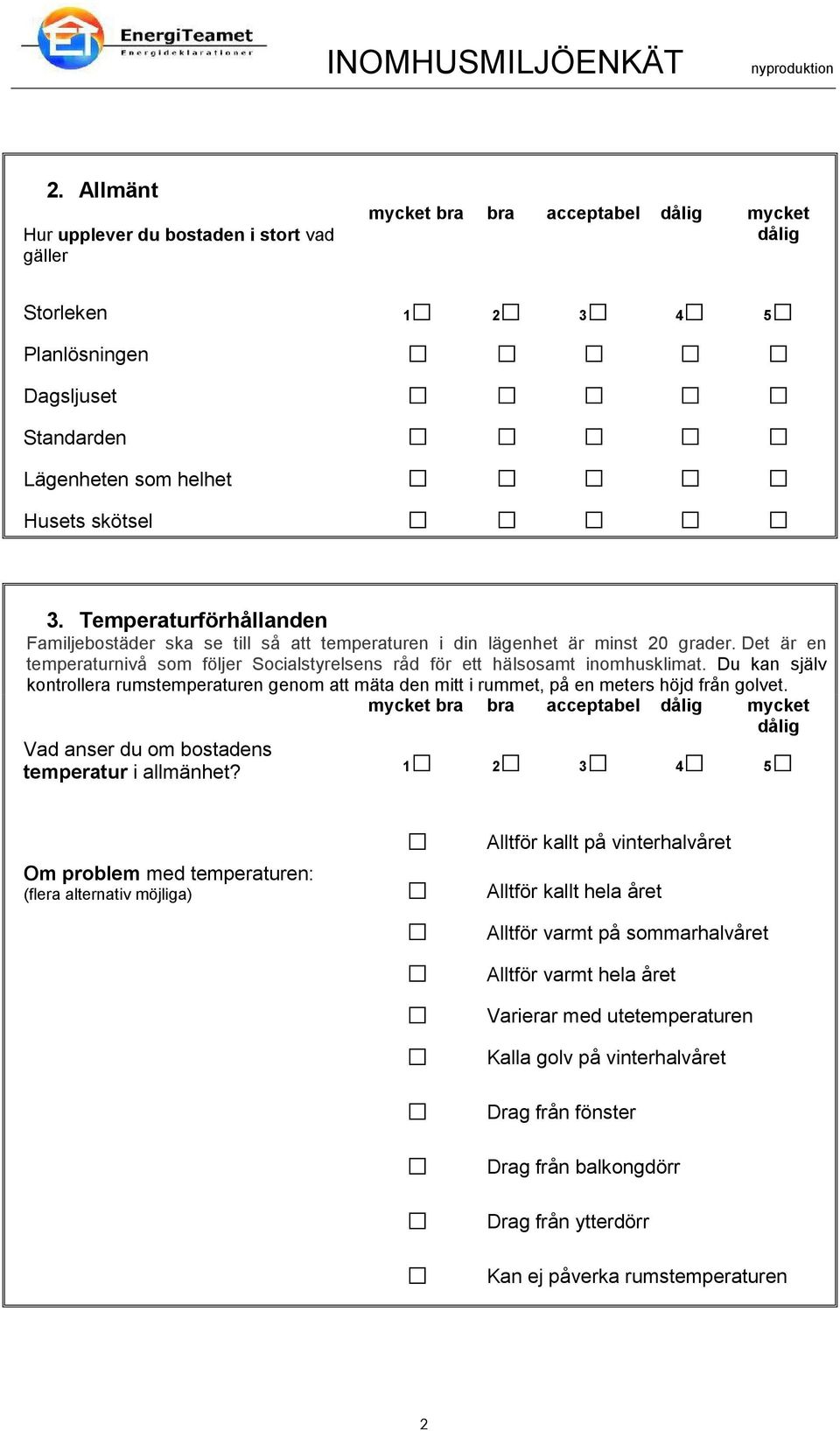 Du kan själv kontrollera rumstemperaturen genom att mäta den mitt i rummet, på en meters höjd från golvet. mycket bra bra acceptabel mycket Vad anser du om bostadens temperatur i allmänhet?