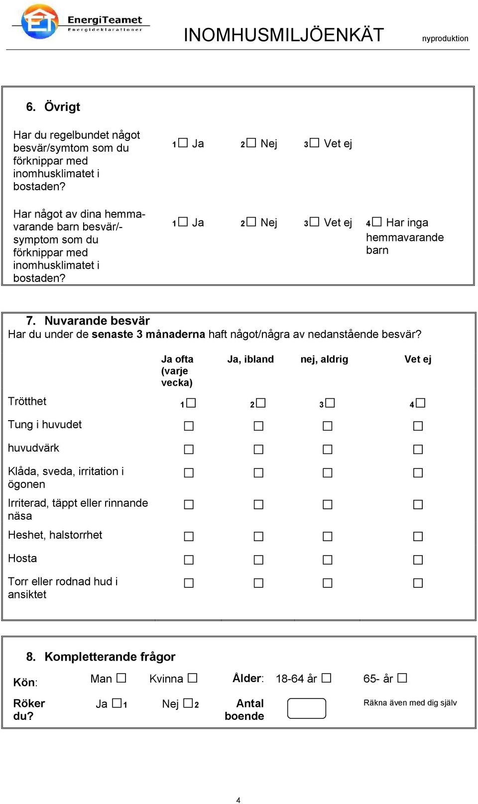 Nuvarande besvär Har du under de senaste 3 månaderna haft något/några av nedanstående besvär?