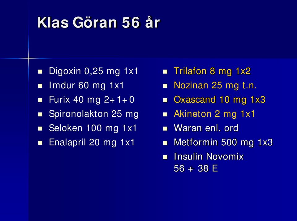 Trilafon 8 mg 1x2 Nozinan 25 mg t.n. Oxascand 10 mg 1x3 Akineton 2 mg 1x1 Waran enl.