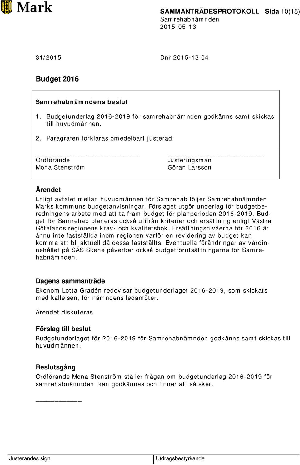 Förslaget utgör underlag för budgetberedningens arbete med att ta fram budget för planperioden 2016-2019.