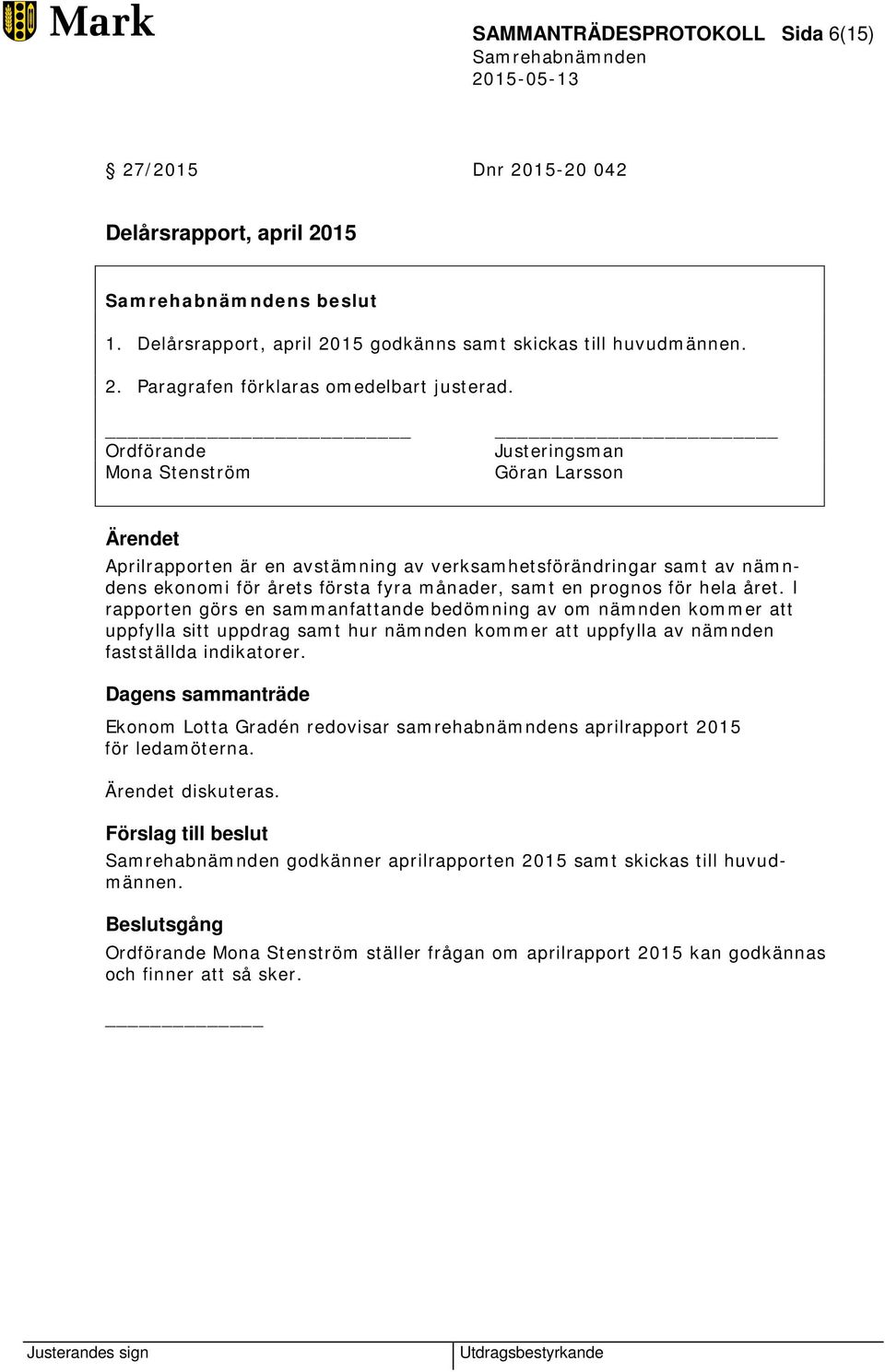 I rapporten görs en sammanfattande bedömning av om nämnden kommer att uppfylla sitt uppdrag samt hur nämnden kommer att uppfylla av nämnden fastställda indikatorer.