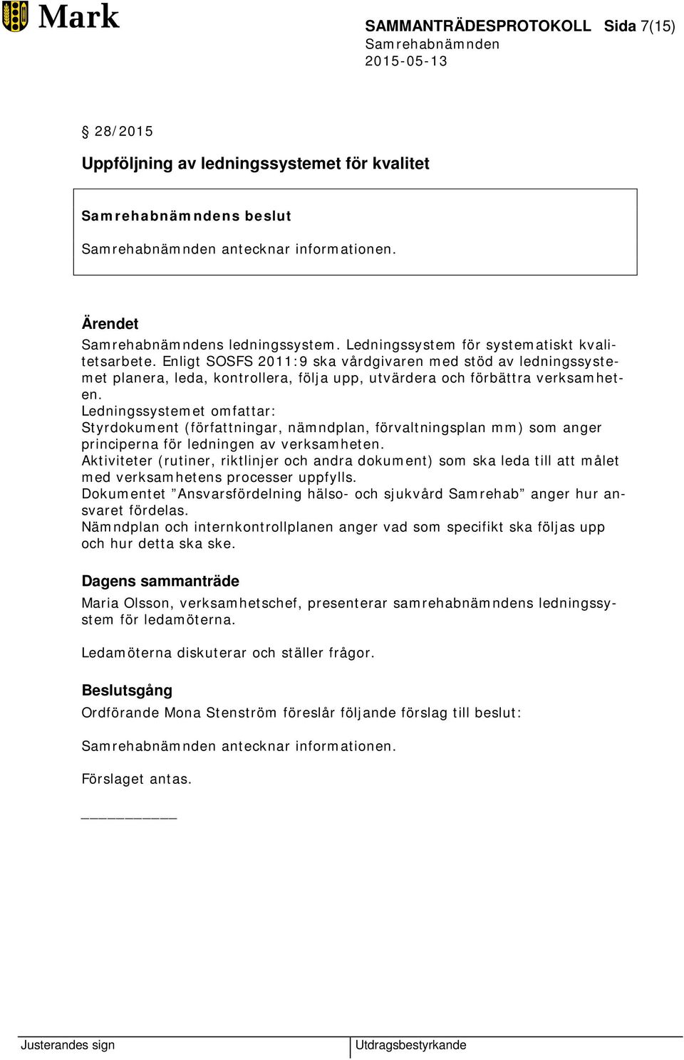 Ledningssystemet omfattar: Styrdokument (författningar, nämndplan, förvaltningsplan mm) som anger principerna för ledningen av verksamheten.