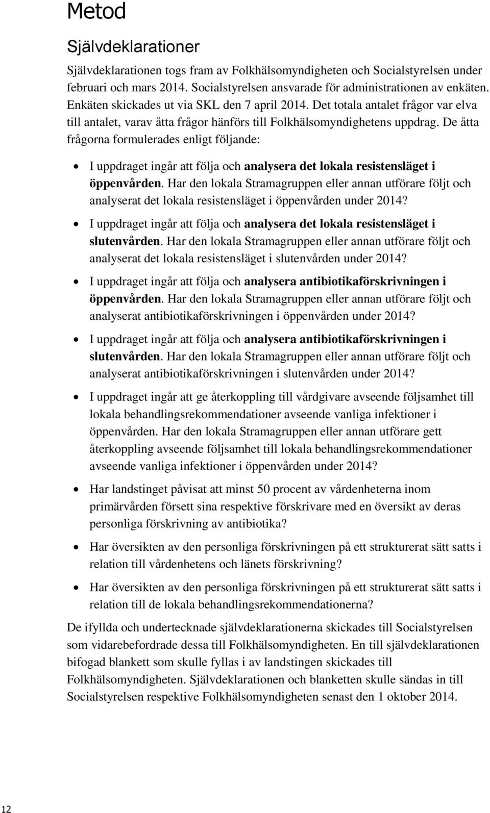 De åtta frågorna formulerades enligt följande: I uppdraget ingår att följa och analysera det lokala resistensläget i öppenvården.