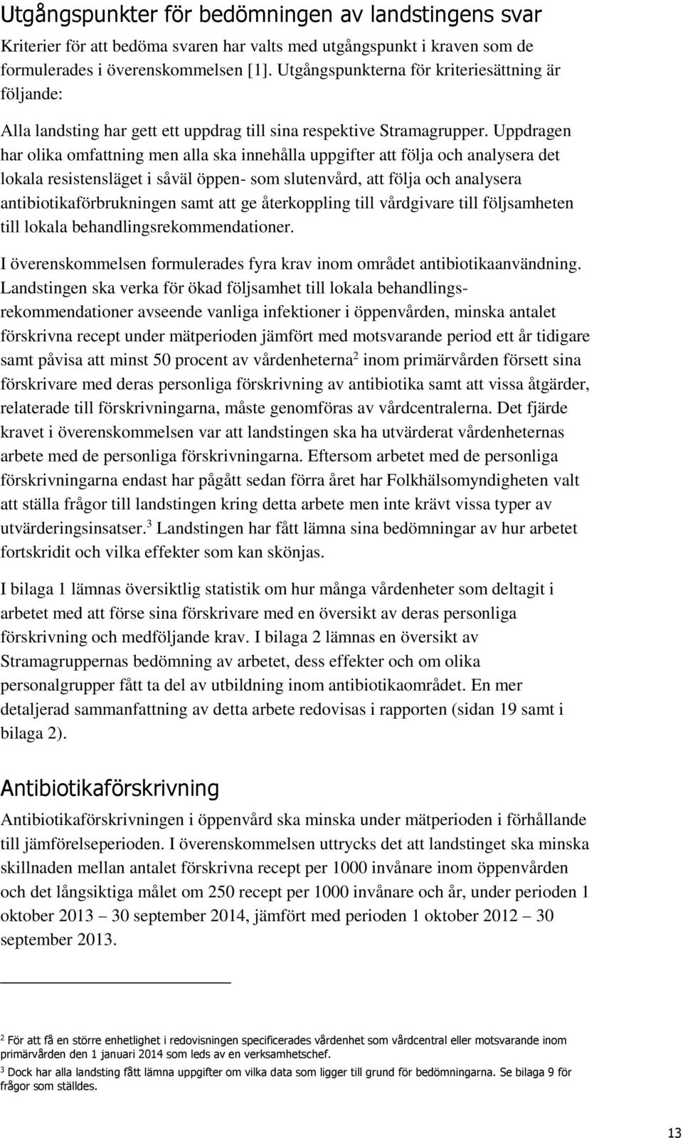 Uppdragen har olika omfattning men alla ska innehålla uppgifter att följa och analysera det lokala resistensläget i såväl öppen- som slutenvård, att följa och analysera antibiotikaförbrukningen samt