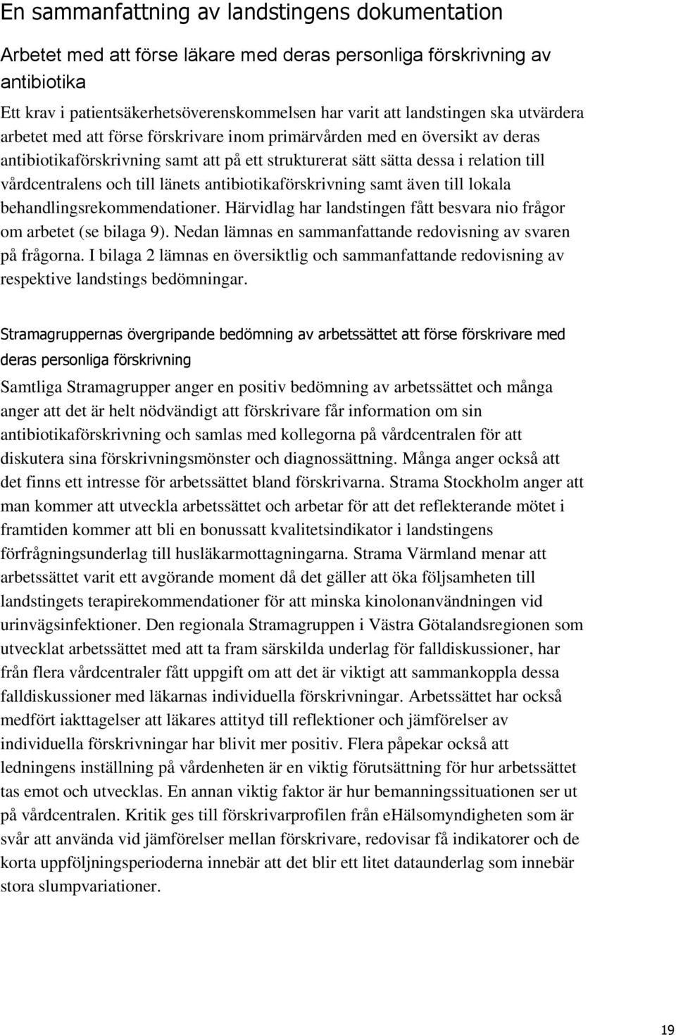 länets antibiotikaförskrivning samt även till lokala behandlingsrekommendationer. Härvidlag har landstingen fått besvara nio frågor om arbetet (se bilaga 9).