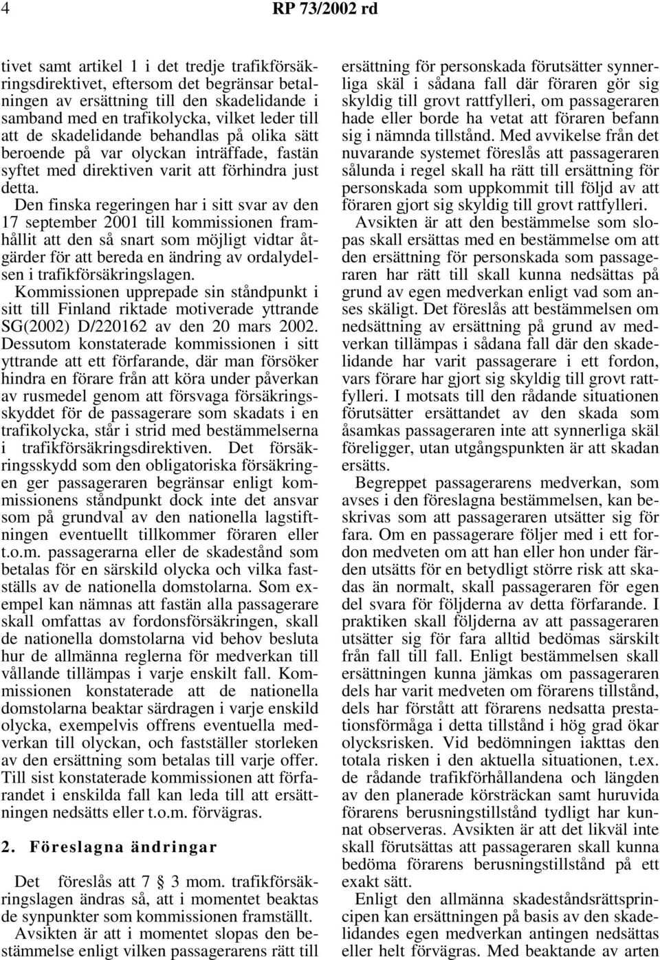 Den finska regeringen har i sitt svar av den 17 september 2001 till kommissionen framhållit att den så snart som möjligt vidtar åtgärder för att bereda en ändring av ordalydelsen i