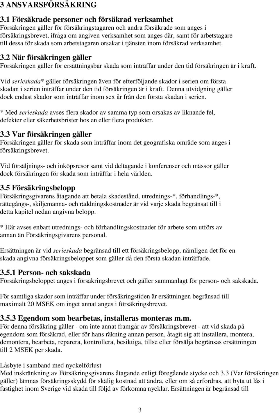 arbetstagare till dessa för skada som arbetstagaren orsakar i tjänsten inom försäkrad verksamhet. 3.