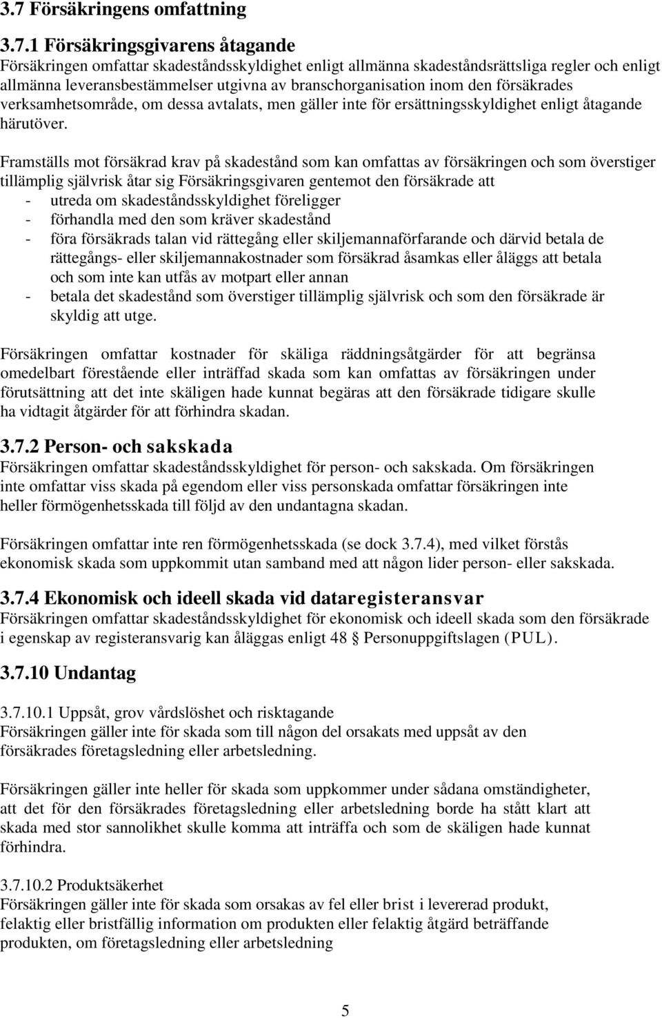Framställs mot försäkrad krav på skadestånd som kan omfattas av försäkringen och som överstiger tillämplig självrisk åtar sig Försäkringsgivaren gentemot den försäkrade att - utreda om
