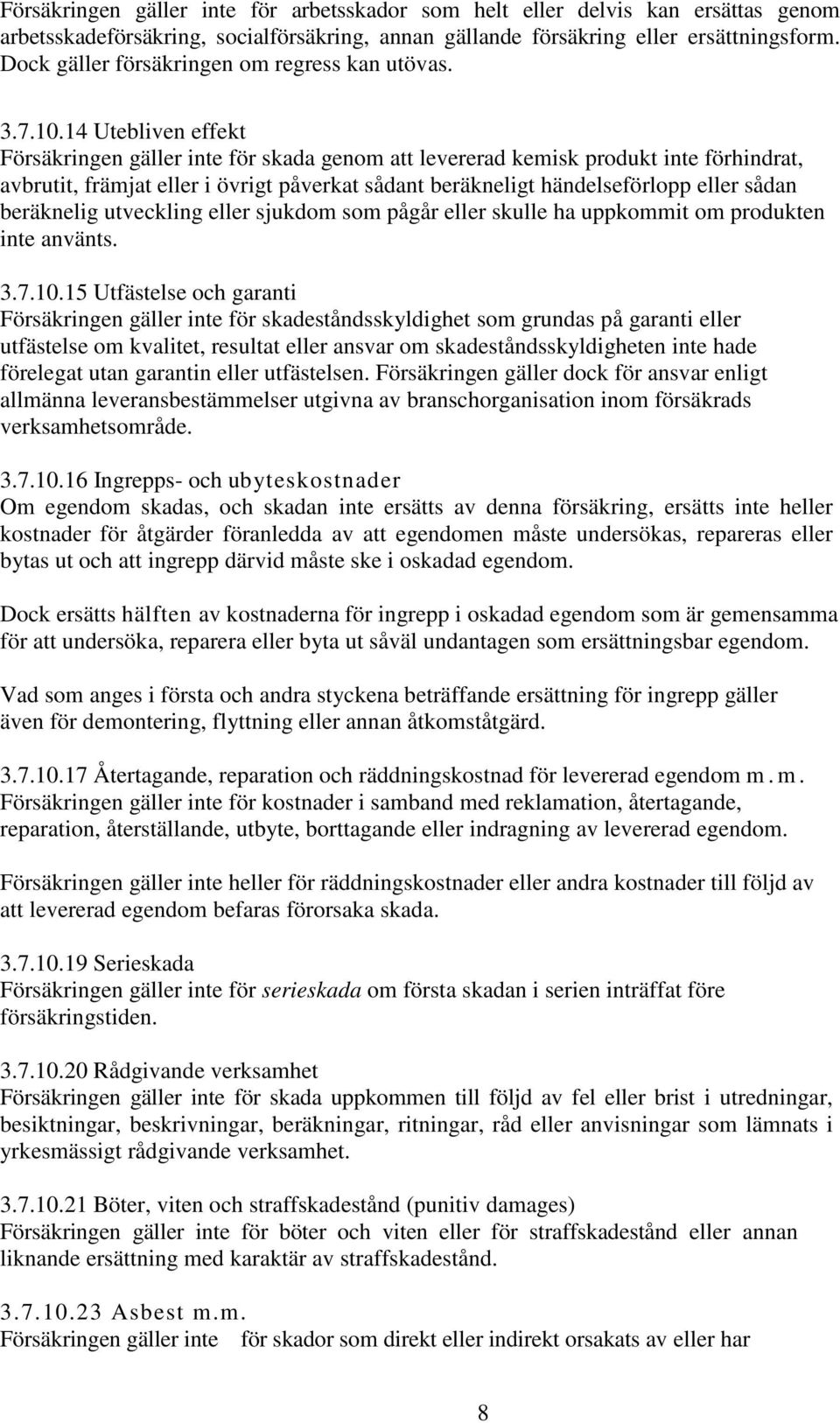14 Utebliven effekt Försäkringen gäller inte för skada genom att levererad kemisk produkt inte förhindrat, avbrutit, främjat eller i övrigt påverkat sådant beräkneligt händelseförlopp eller sådan