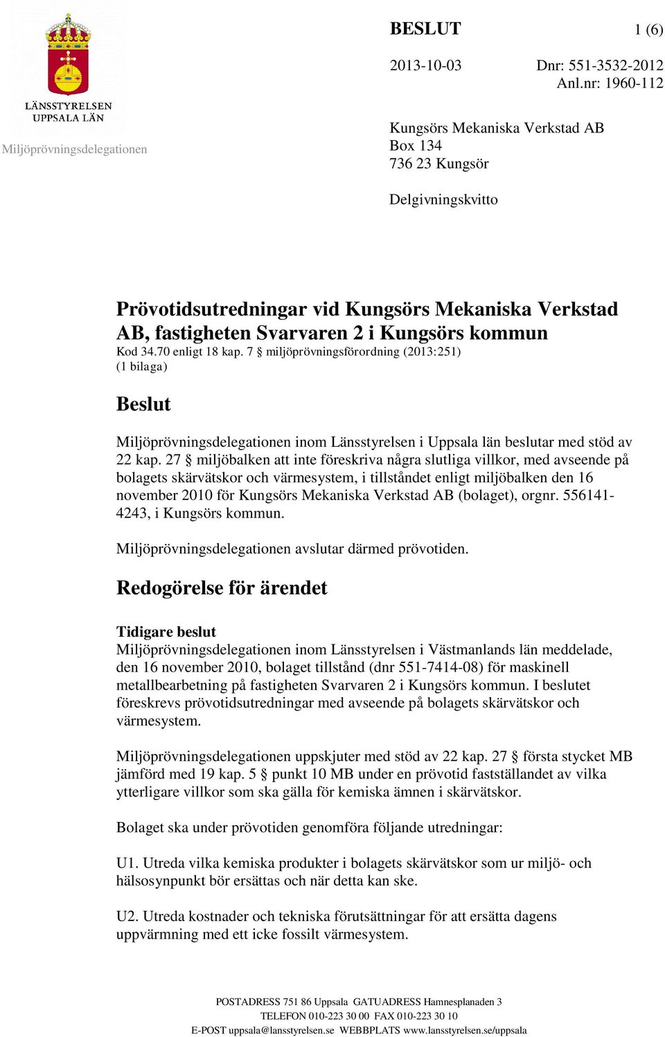 70 enligt 18 kap. 7 miljöprövningsförordning (2013:251) (1 bilaga) Beslut inom Länsstyrelsen i Uppsala län beslutar med stöd av 22 kap.