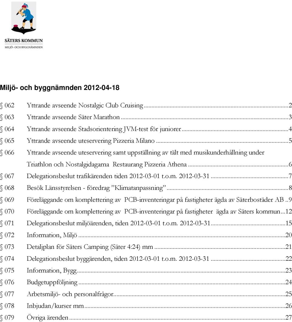 ..5 066 Yttrande avseende uteservering samt uppställning av tält med musikunderhållning under Triathlon och Nostalgidagarna Restaurang Pizzeria Athena.