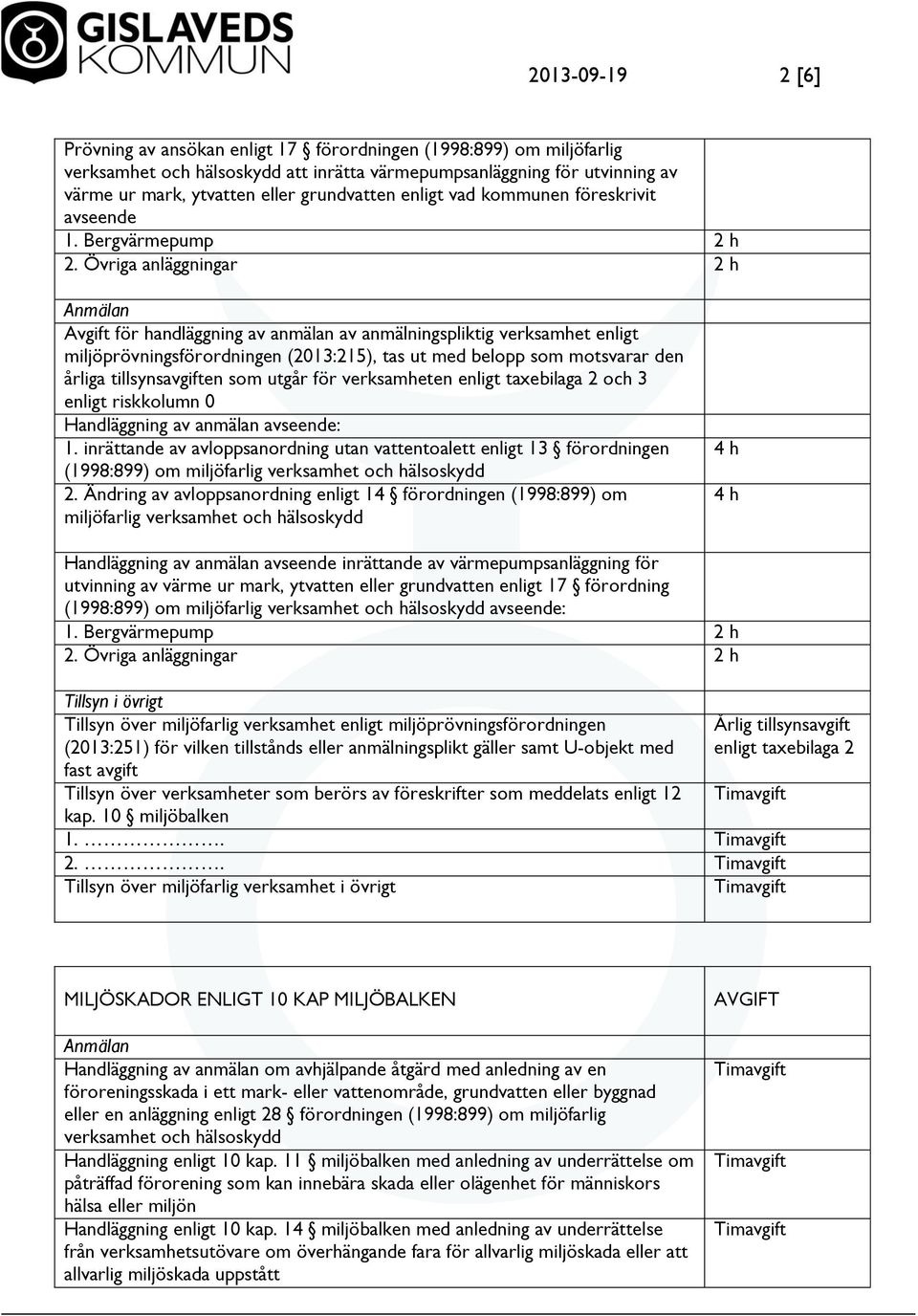 Övriga anläggningar Avgift för handläggning av anmälan av anmälningspliktig verksamhet enligt miljöprövningsförordningen (2013:215), tas ut med belopp som motsvarar den årliga tillsynsavgiften som