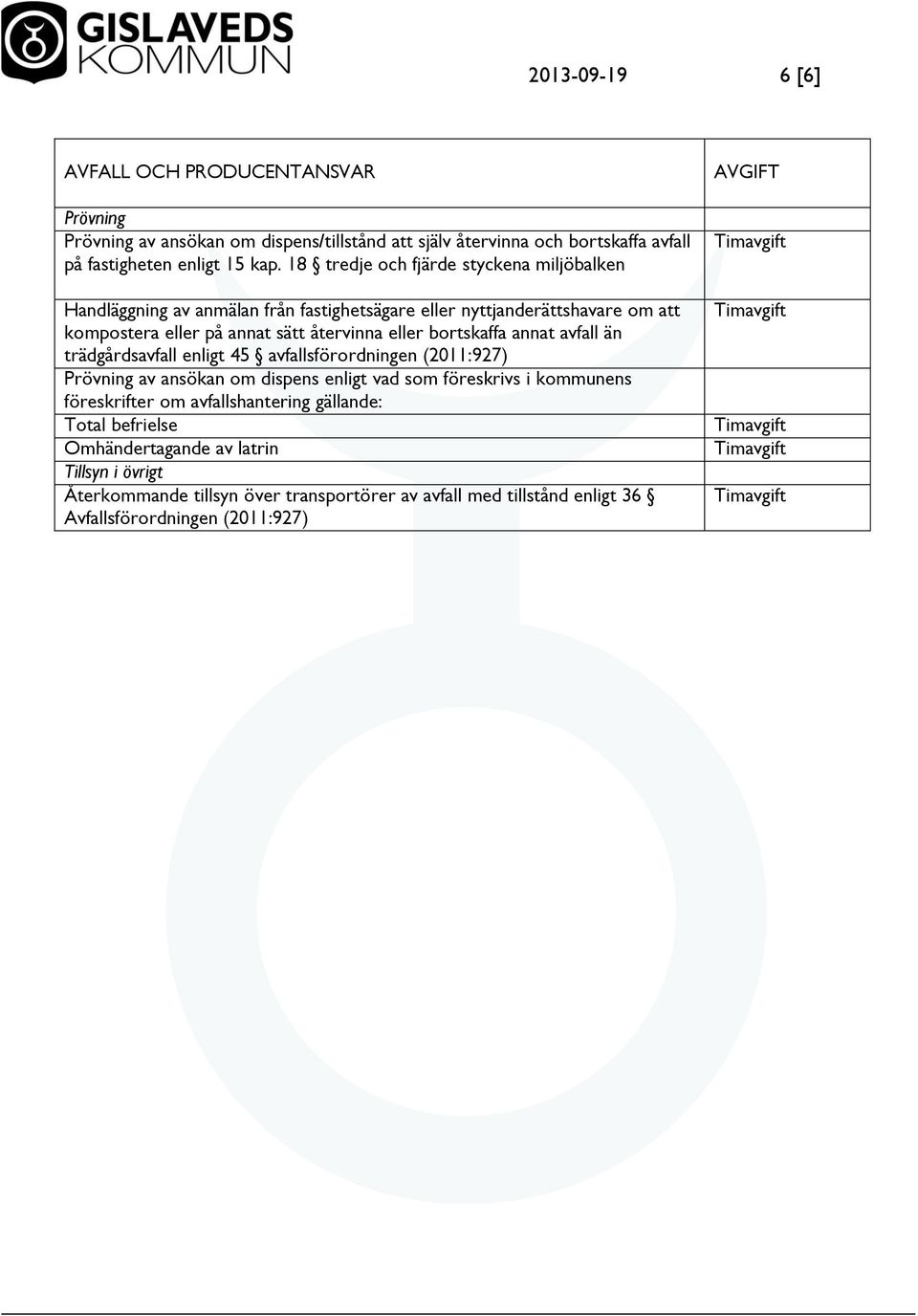 eller bortskaffa annat avfall än trädgårdsavfall enligt 45 avfallsförordningen (2011:927) av ansökan om dispens enligt vad som föreskrivs i kommunens föreskrifter