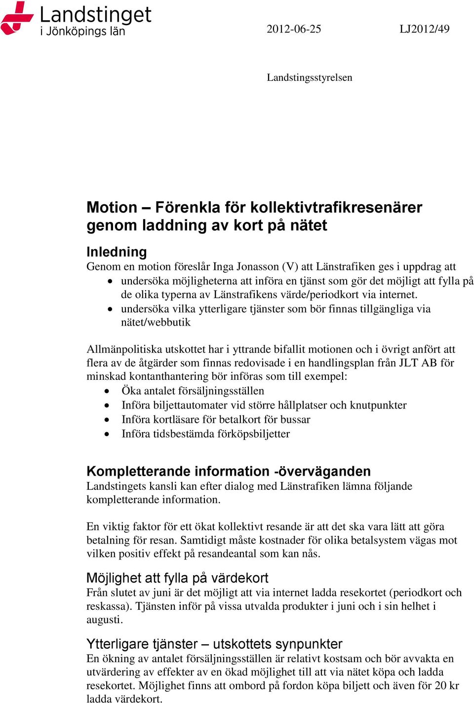 undersöka vilka ytterligare tjänster som bör finnas tillgängliga via nätet/webbutik Allmänpolitiska utskottet har i yttrande bifallit motionen och i övrigt anfört att flera av de åtgärder som finnas