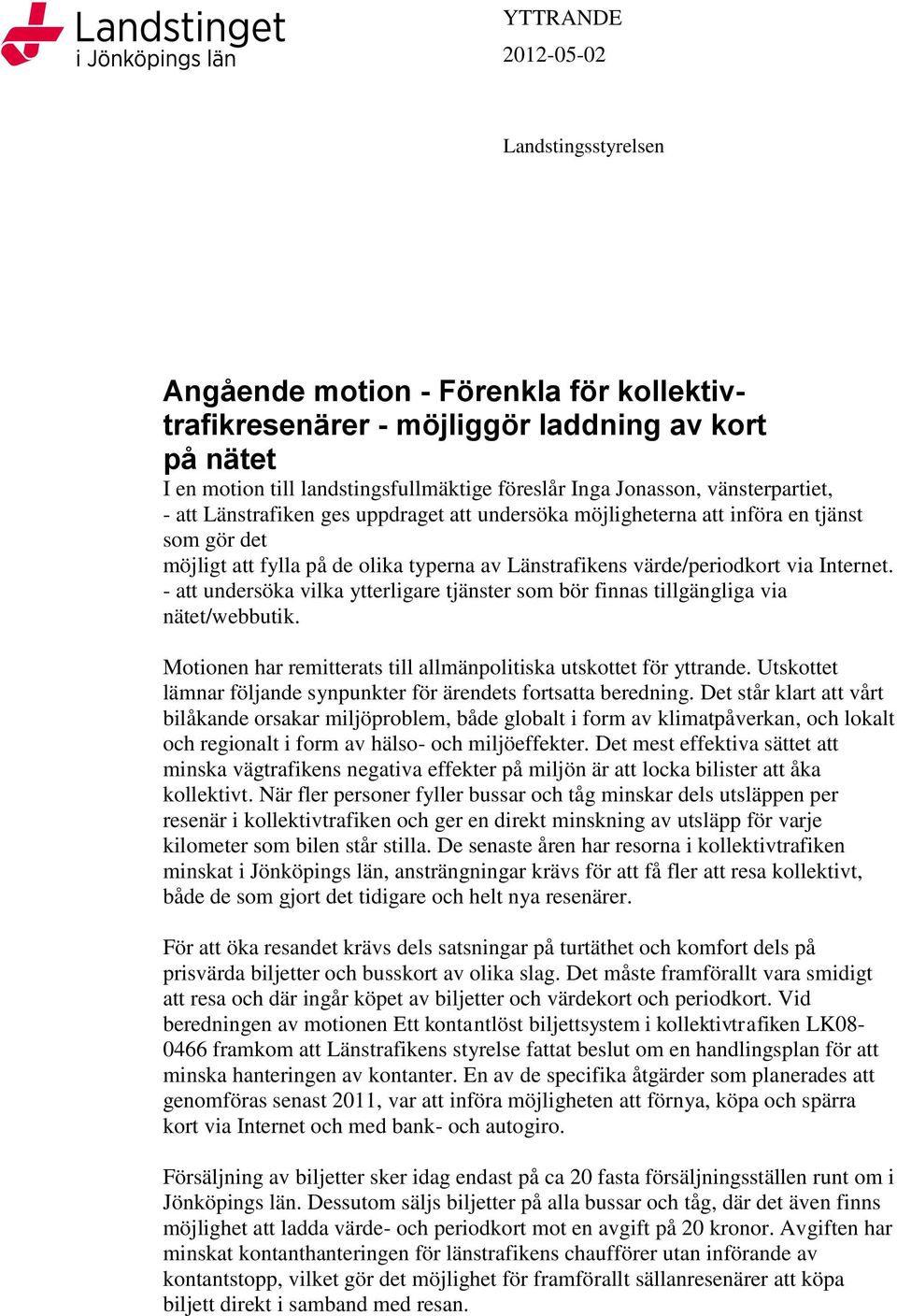 värde/periodkort via Internet. - att undersöka vilka ytterligare tjänster som bör finnas tillgängliga via nätet/webbutik. Motionen har remitterats till allmänpolitiska utskottet för yttrande.